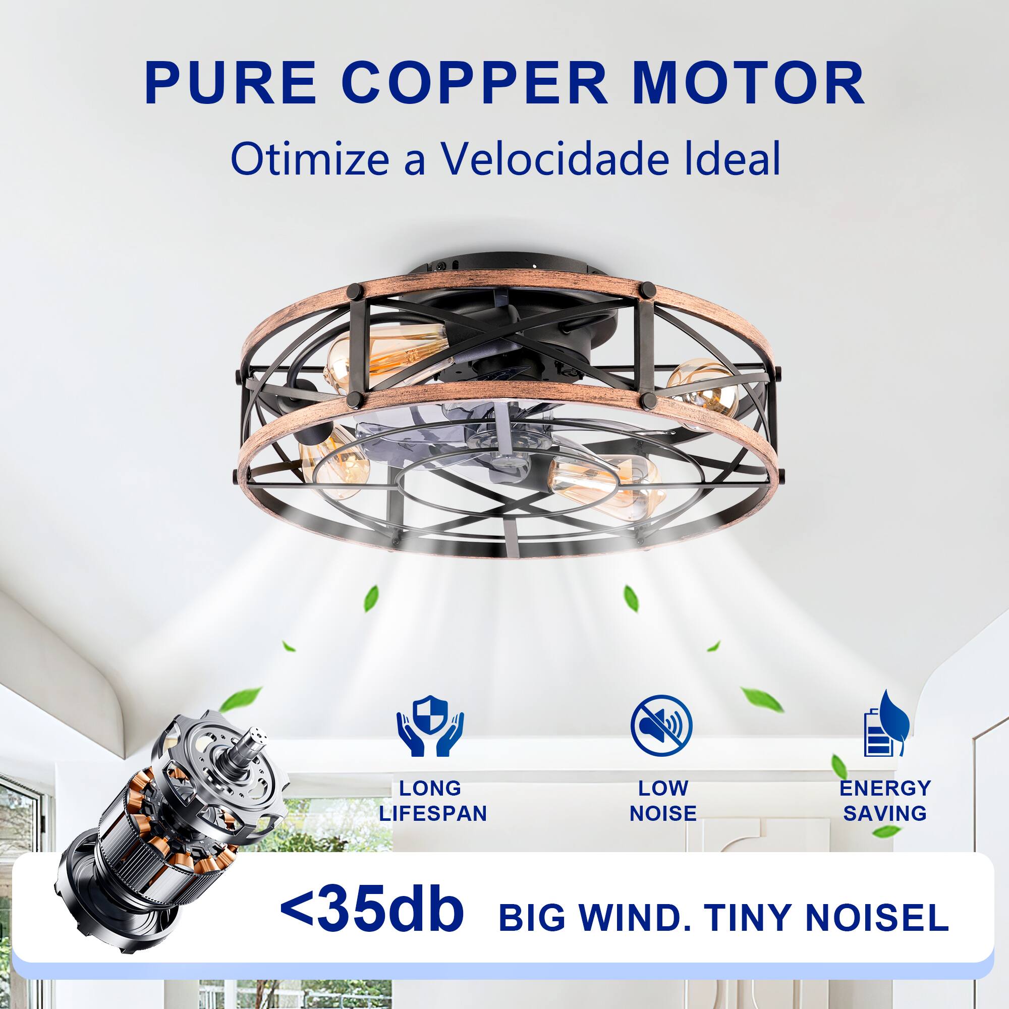 PURE COPPER MOTOR  
Otimiza a Velocidade Ideal  

LONG LIFESPAN  
LOW NOISE  
ENERGY SAVING  

<35db  
BIG WIND. TINY NOISE