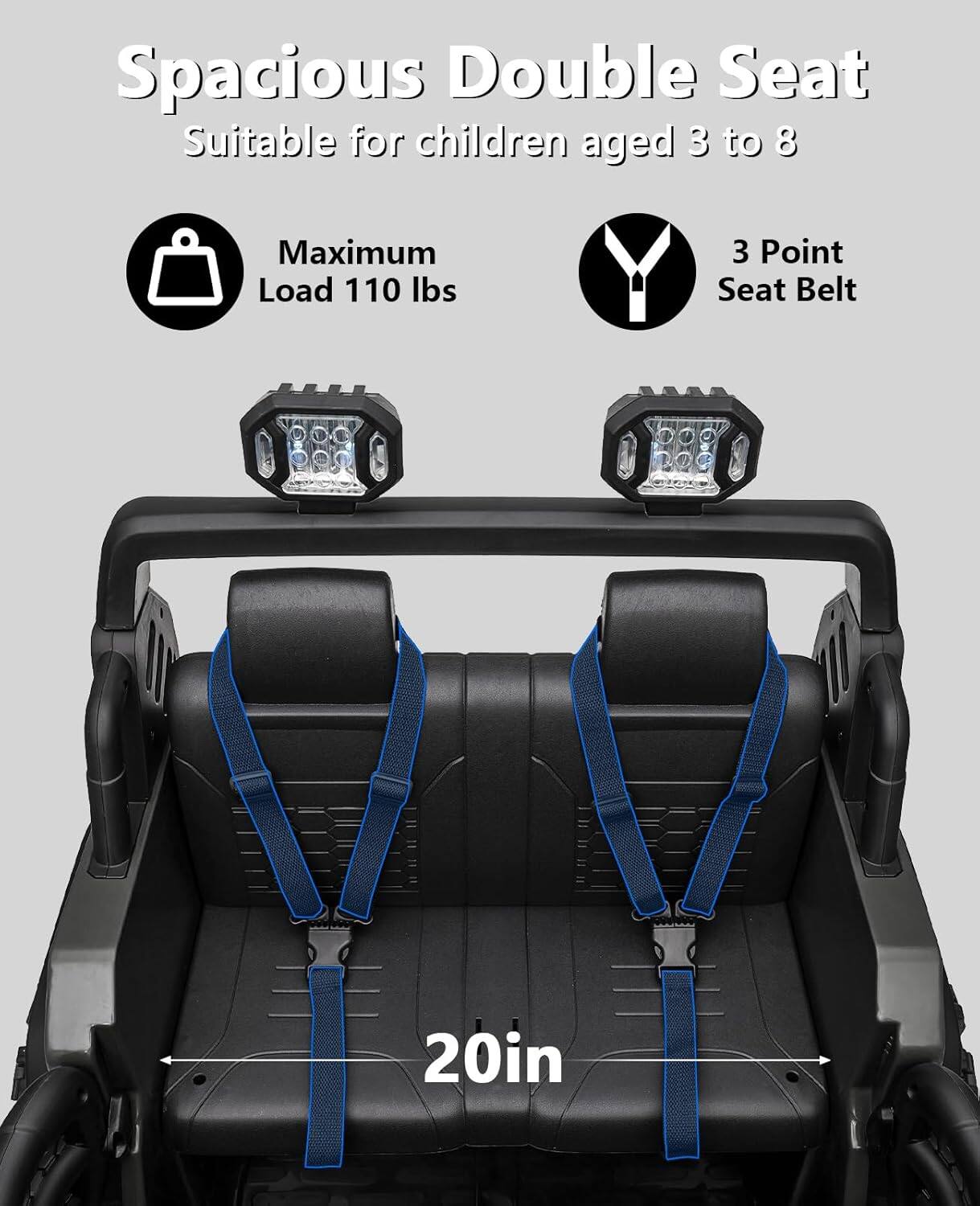 Spacious Double Seat  
Suitable for children aged 3 to 8  

Maximum Load 110 lbs  
3 Point Seat Belt  

20in