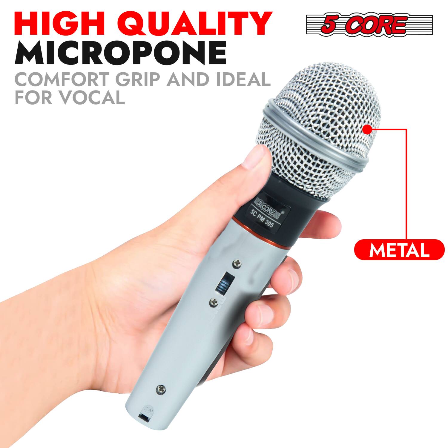 HIGH QUALITY MICROPHONE  
COMFORT GRIP AND IDEAL FOR VOCAL  

5 CORE  

METAL  

SC PM 305