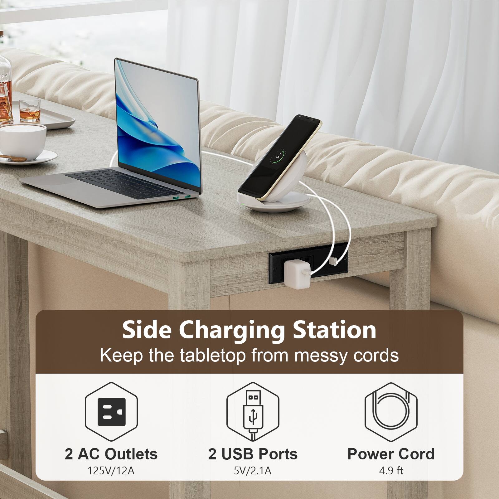 Side Charging Station  
Keep the tabletop from messy cords  

2 AC Outlets  
125V/12A  

2 USB Ports  
5V/2.1A  

Power Cord  
4.9 ft