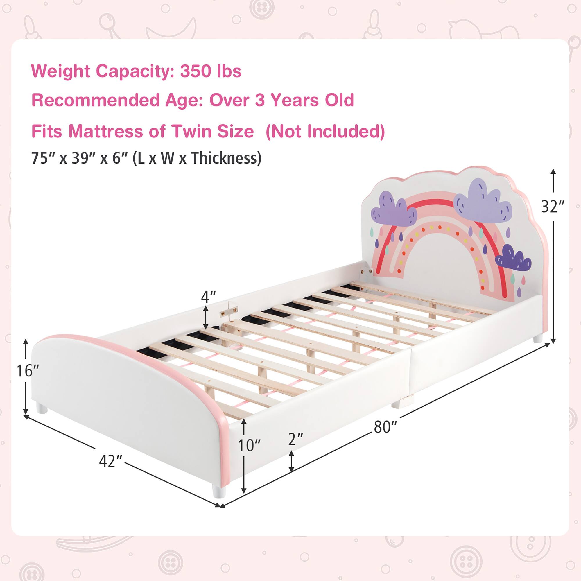 Weight Capacity: 350 lbs  
Recommended Age: Over 3 Years Old  
Fits Mattress of Twin Size (Not Included)  
75" x 39" x 6" (L x W x Thickness)  

Dimensions:  
- Length: 80"  
- Width: 42"  
- Height: 32"  
- Headboard Height: 16"  
- Footboard Height: 10"  
- Side Rail Height: 4"  
- Thickness: 2"