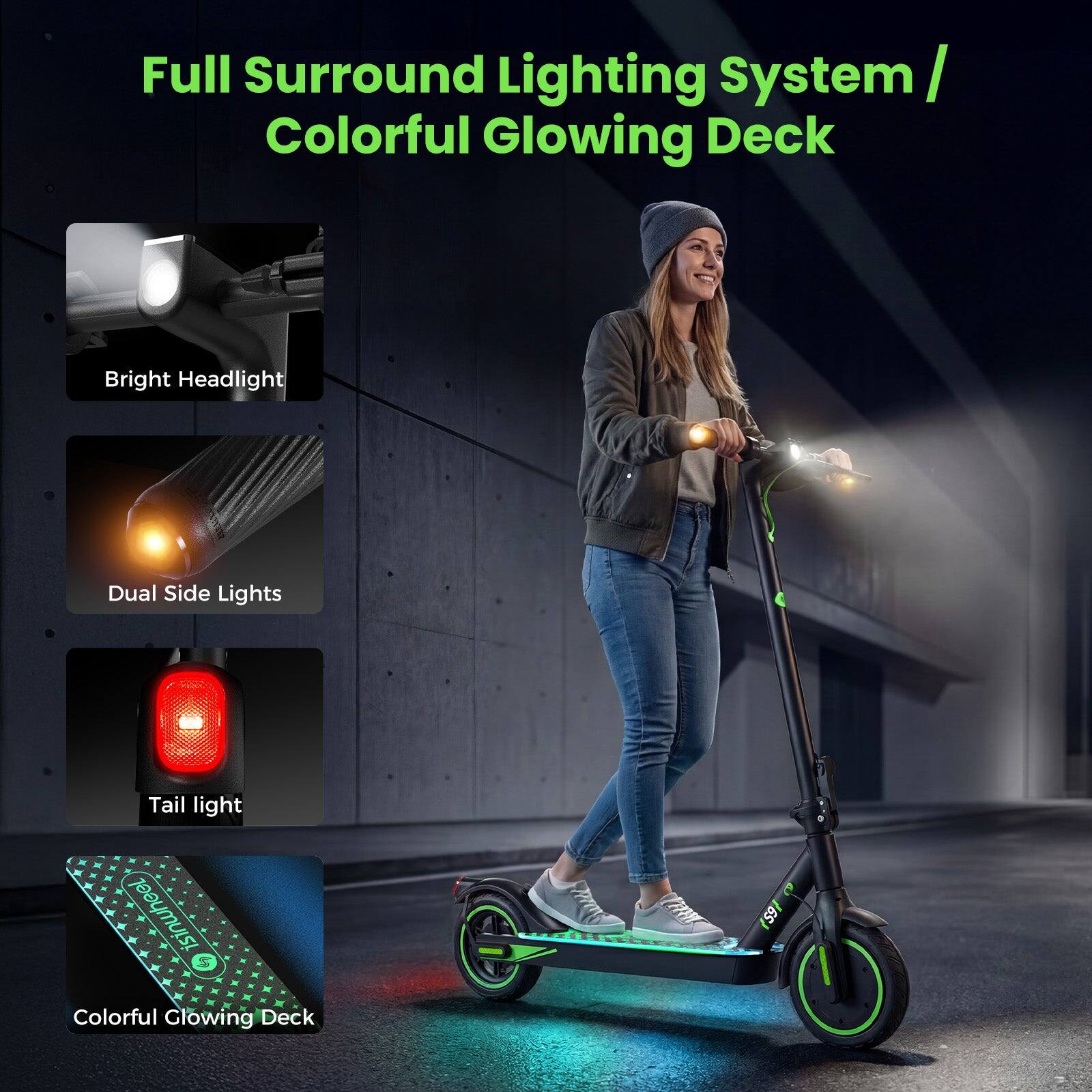 Full Surround Lighting System / Colorful Glowing Deck

- Bright Headlight
- Dual Side Lights
- Tail light
- Colorful Glowing Deck