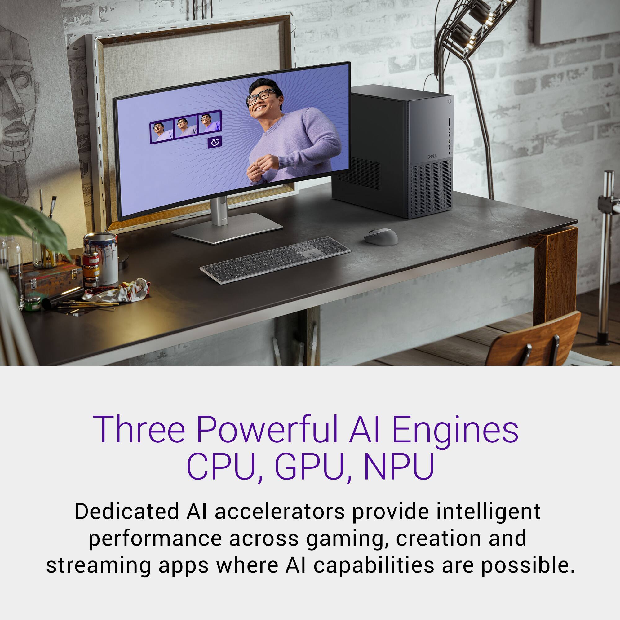 Three Powerful AI Engines  
CPU, GPU, NPU  

Dedicated AI accelerators provide intelligent performance across gaming, creation and streaming apps where AI capabilities are possible.