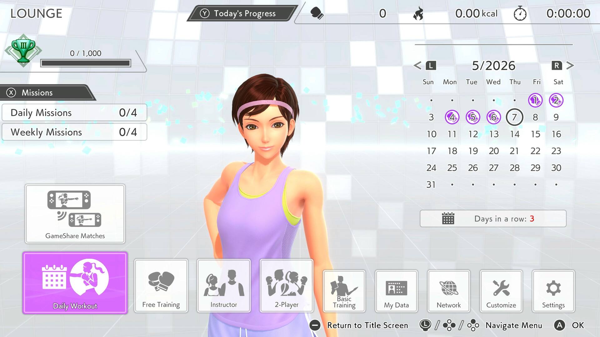 LOUNGE

Today's Progress
0 / 1,000
0.00 kcal
0:00:00

Missions
Daily Missions 0/4
Weekly Missions 0/4

Sun 3 10 17
Mon 4 11 18
Tue 5 12 19
Wed 6 13 20
Thu 7 14 21
Fri 8 15 22
Sat 2 9 16

Days in a row: 3

GameShare Matches
Daily Workout
Free Training
Instructor
2-Player
Basic Training
My Data
Network
Customize
Settings

Return to Title Screen
Navigate Menu
OK