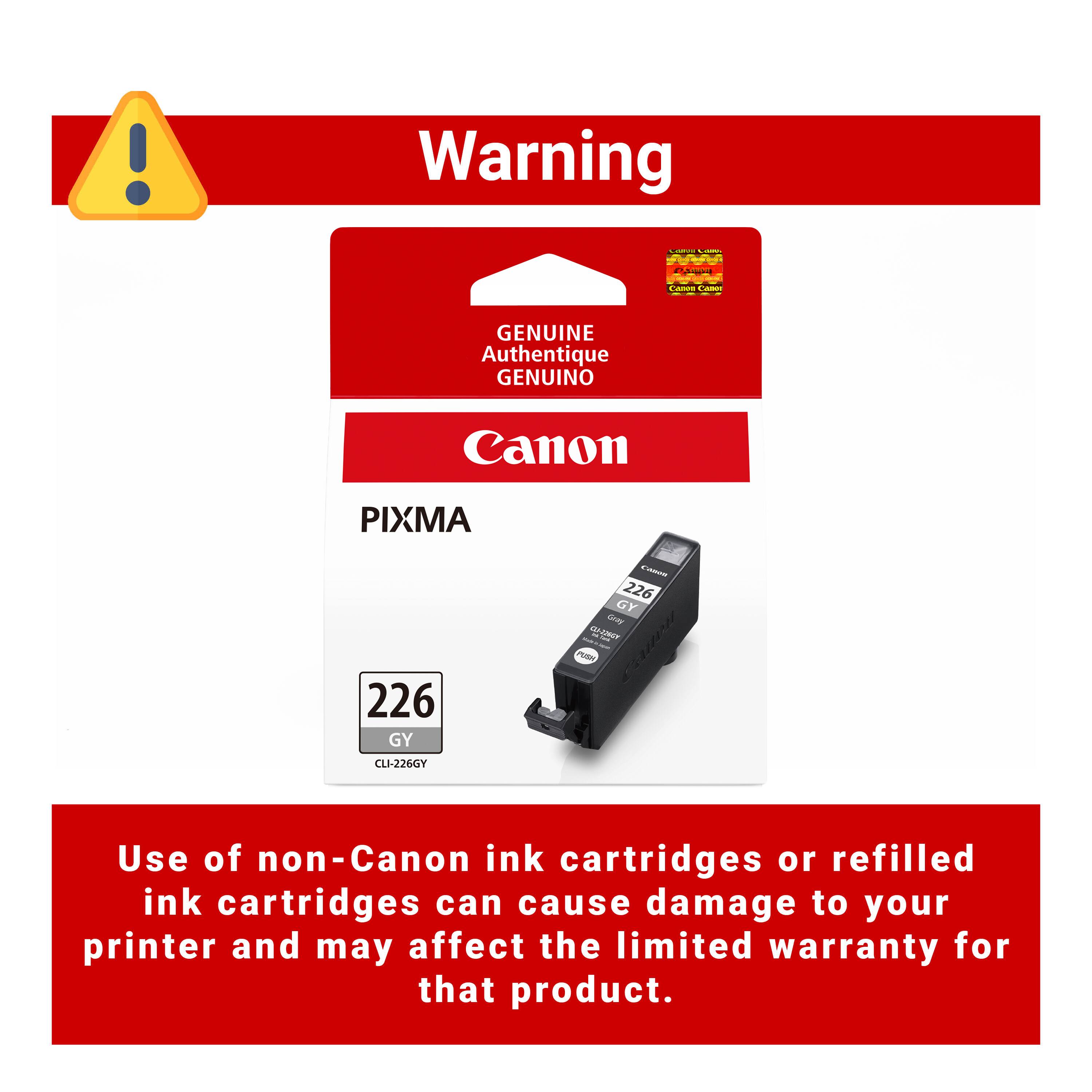 Warning Canva Calories

CARDS Canor

GENUINE Authentique GENUINO

Canon

PIXMA

226 GY CLI-226GY

Canes 226 GY Grey CU-226GY PROM

Use of non-Canon ink cartridges or refilled ink cartridges can cause damage to your printer and may affect the limited warranty for that product.