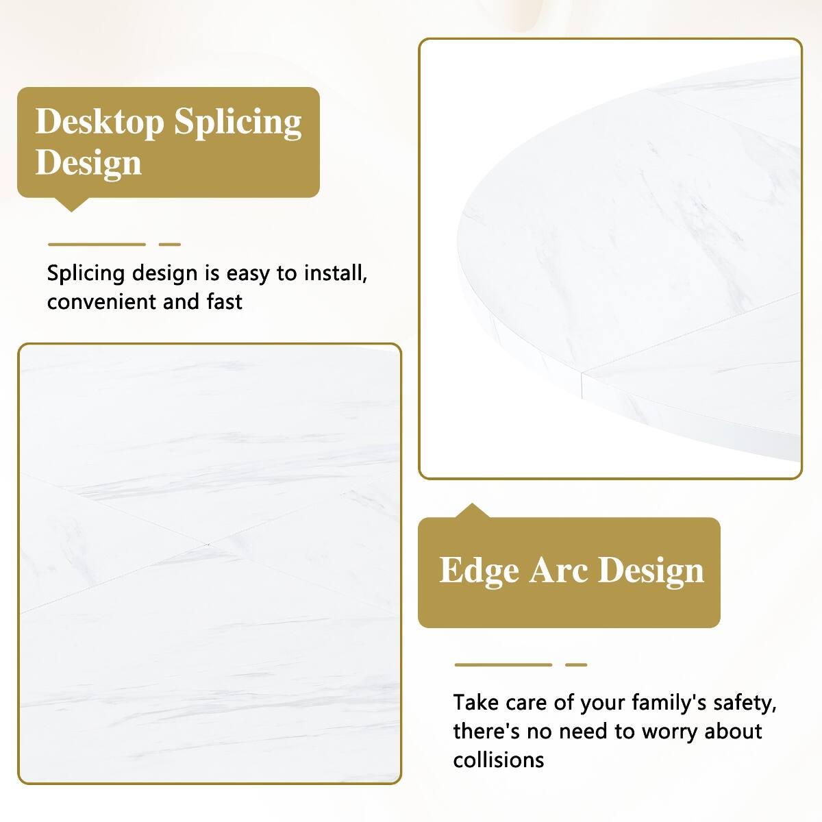 Desktop Splicing Design  
Splicing design is easy to install, convenient and fast  

Edge Arc Design  
Take care of your family's safety, there's no need to worry about collisions