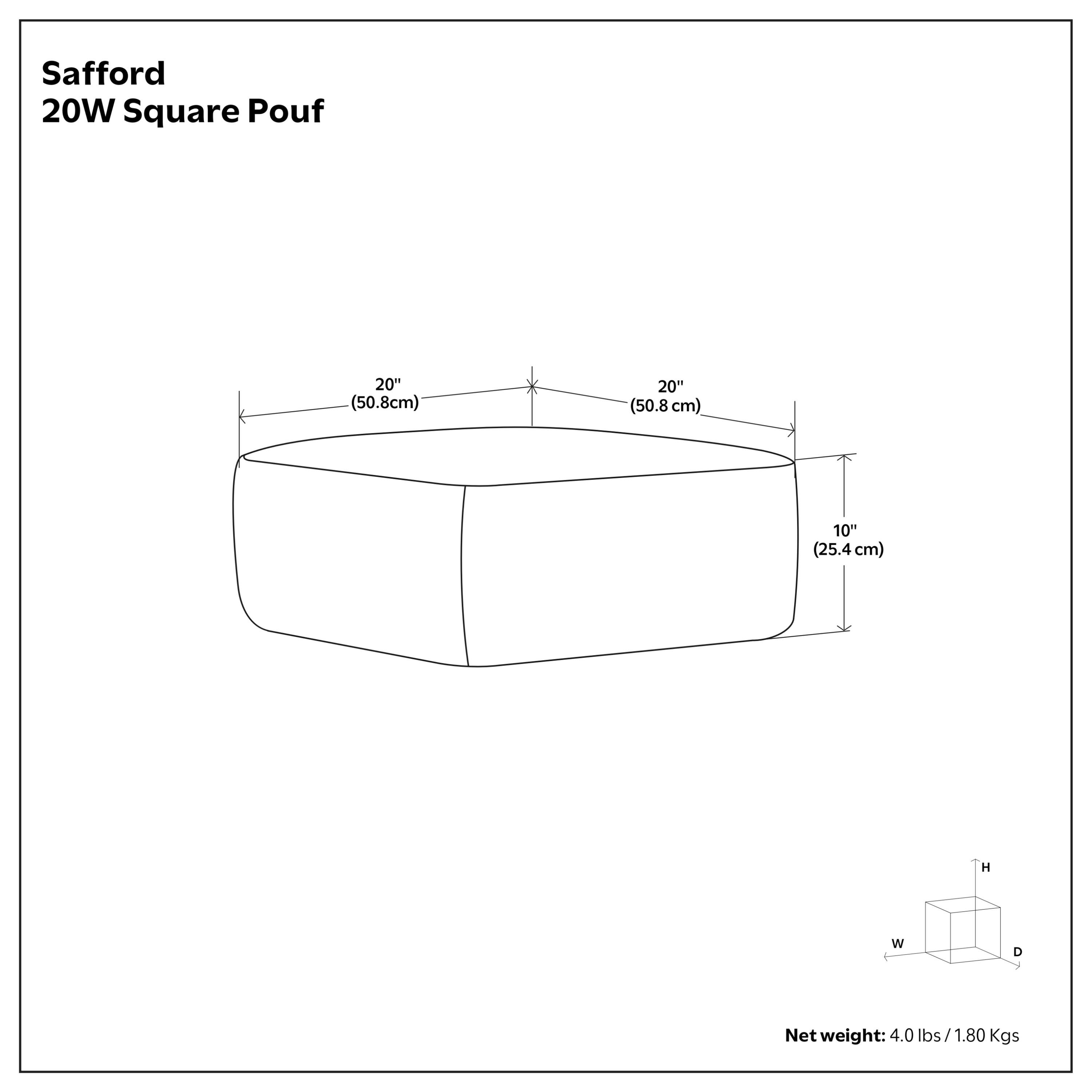 Safford 20W Square Pouf  
20" (50.8 cm)  
10" (25.4 cm) H  
Net weight: 4.0 lbs / 1.80 Kgs