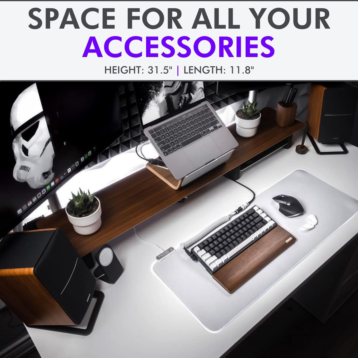 SPACE FOR ALL YOUR ACCESSORIES  
HEIGHT: 31.5" | LENGTH: 11.8"