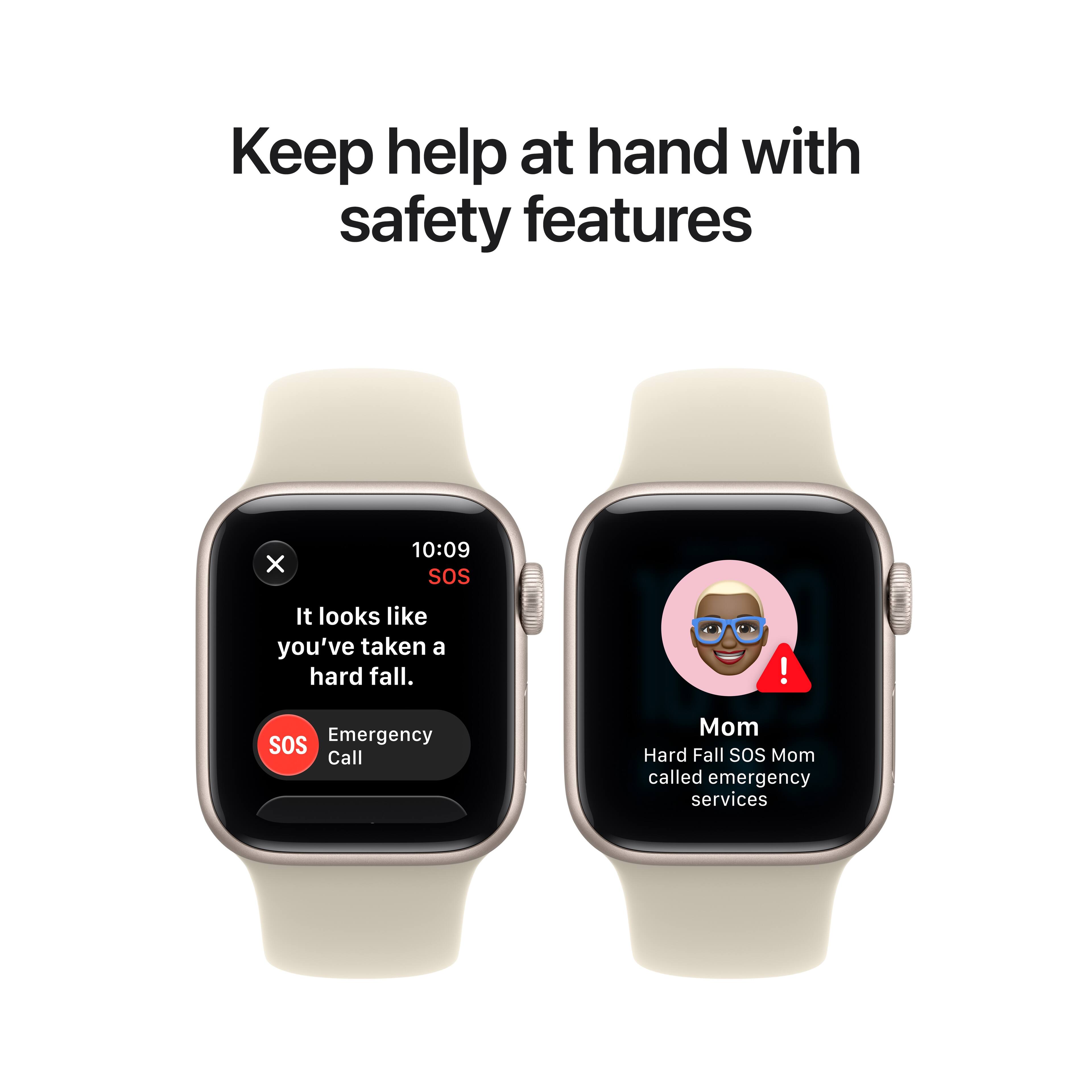 Keep help at hand with safety features

10:09 SOS
It looks like you've taken a hard fall.
SOS Emergency Call

Mom
Hard Fall SOS Mom called emergency services