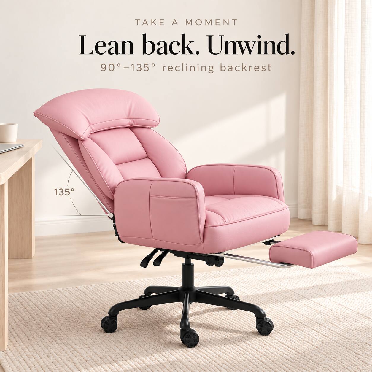 TAKE A MOMENT  
Lean back. Unwind.  
90°-135° reclining backrest  
135°