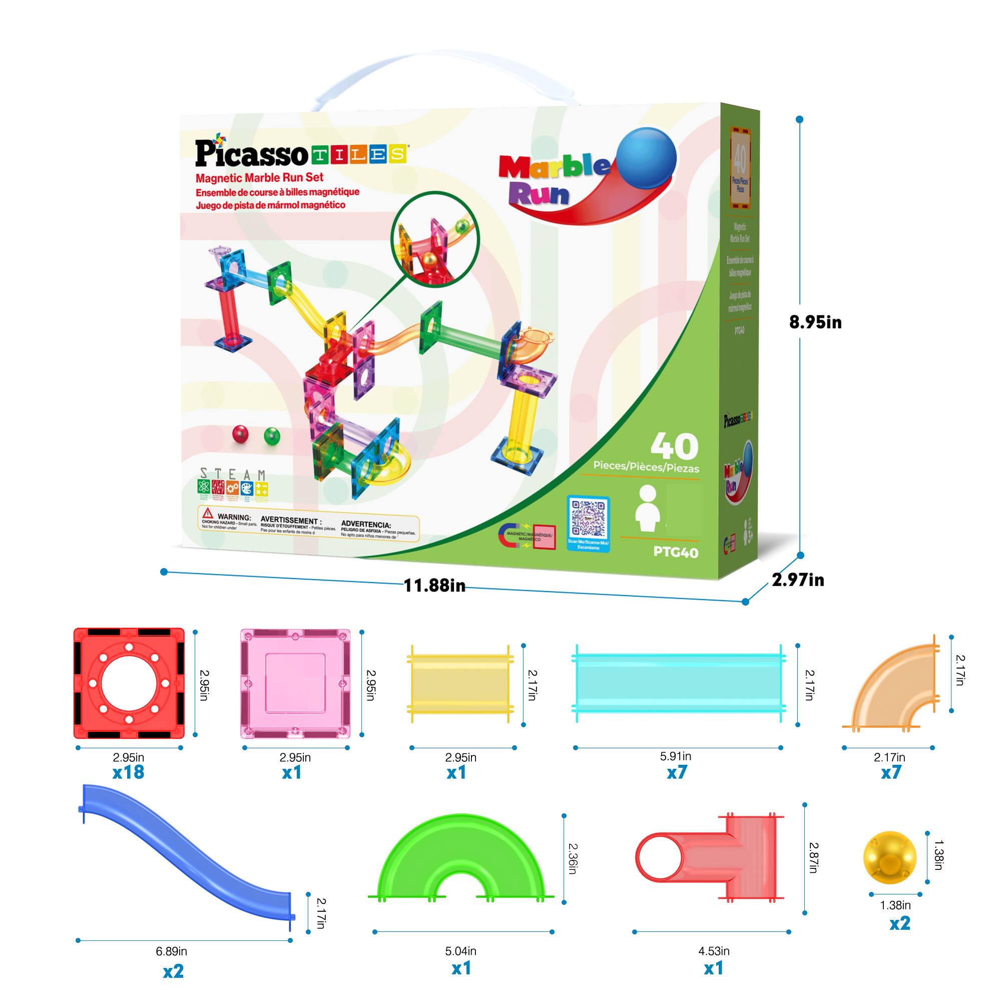 Picasso Tiles Magnetic Marble Run Set  
Ensemble de course à billes magnétique  
Juego de pista de mármol magnético  

Marble Run  
40 Pieces/Pieces/Piezas  

- 8.95in  
- 11.88in  
- 2.97in  

PTG40  

- 2.95in x 18  
- 2.95in x 1  
- 2.95in x 1  
- 5.91in x 7  
- 2.17in x 7  
- 2.17in x 1  
- 5.04in x 1  
- 2.36in x 1  
- 4.53in x 1  
- 2.87in x 2  
- 1.38in x 2
