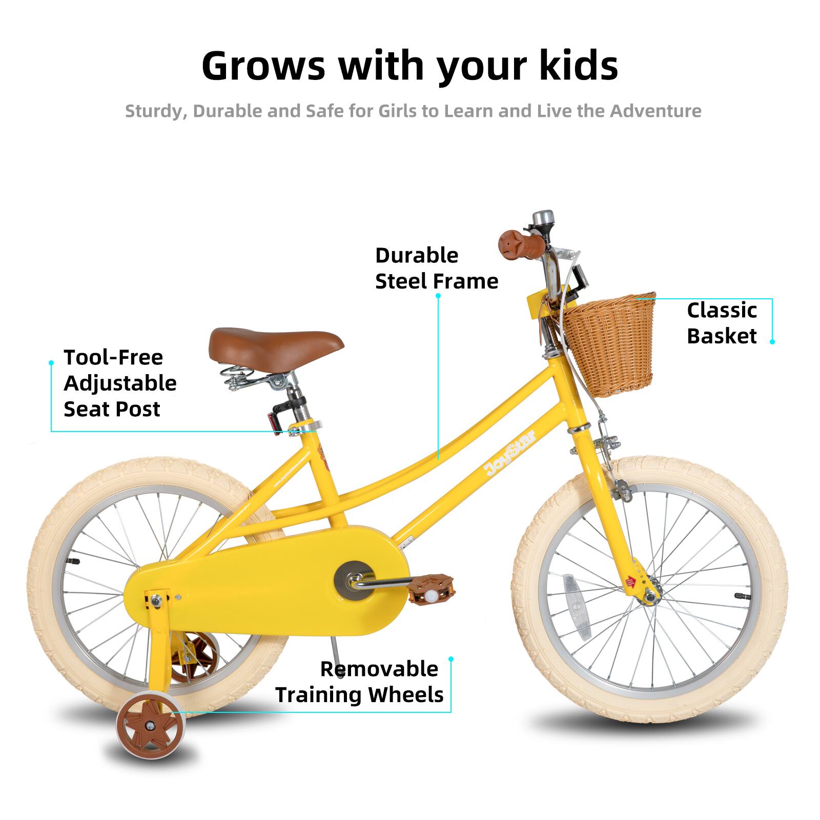 Grows with your kids  
Sturdy, Durable and Safe for Girls to Learn and Live the Adventure  
Tool-Free Adjustable Seat Post  
Durable Steel Frame  
Classic Basket  
Removable Training Wheels