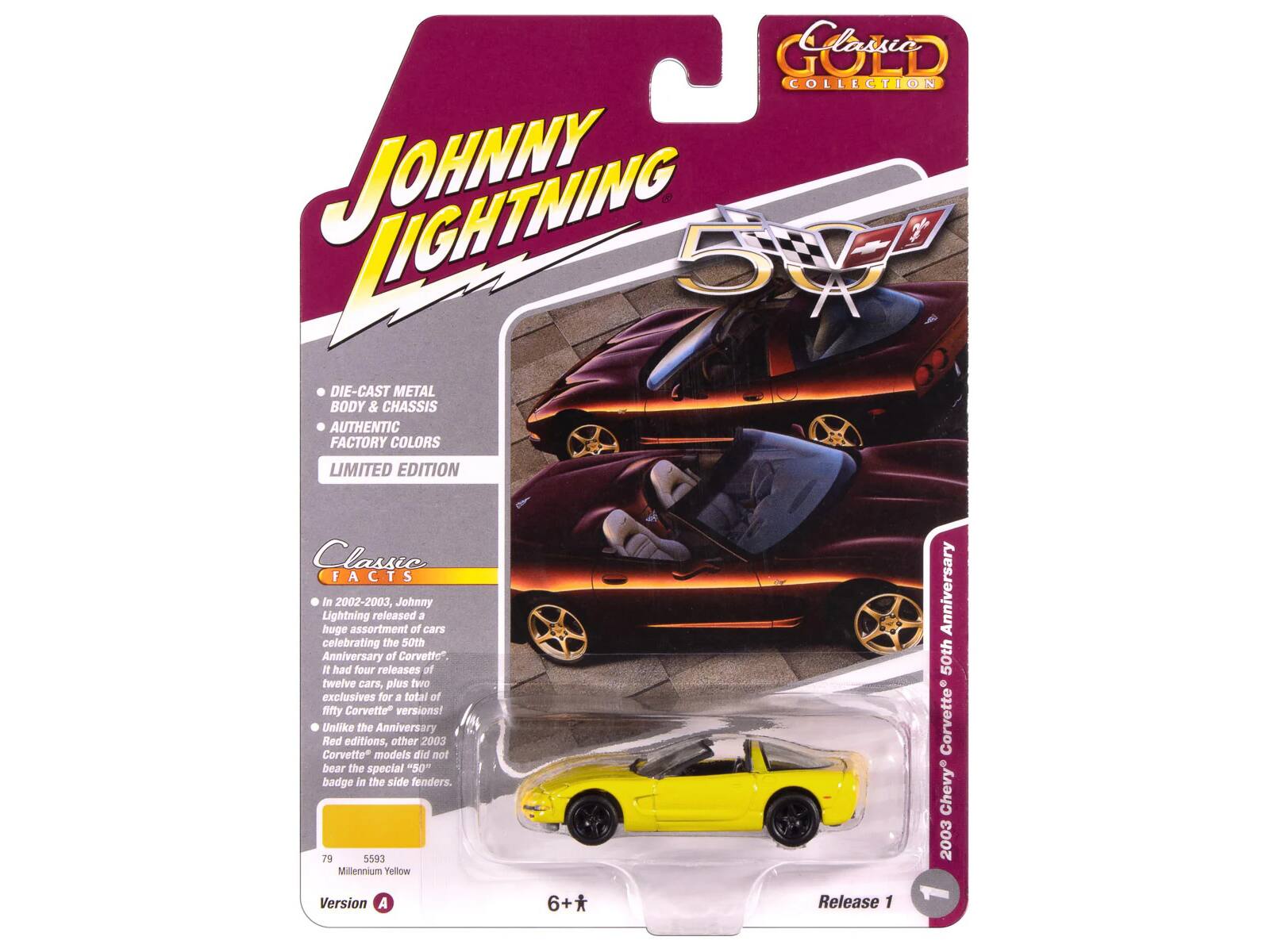 **Classio COLLECTION JOHNNY LIGHTNING 50th Anniversary**

**DIE-CAST METAL BODY & CHASSIS**
**AUTHENTIC FACTORY COLORS**
**LIMITED EDITION**

**Classic FACTS**
- In 2002-2003, Johnny Lightning released a huge assortment of cars celebrating the 50th Anniversary of Corvette®. N had four releases of twelve cars, plus two exclusives for a total of fifty Corvette® versions!
- Unlike the Anniversary Red editions, other 2003 Corvette® models did not bear the special "50" badge in the side fenders.

**79 5593 Millennium Yellow Anniversary 50th Corvette Chevy 2003 Version A 6+* Release 1**

**Johnny Lightning**
**Classic GOLD COLLECTION**

**50th Anniversary**

**2003 Chevrolet® Corvette® 50th Anniversary**

**6+**