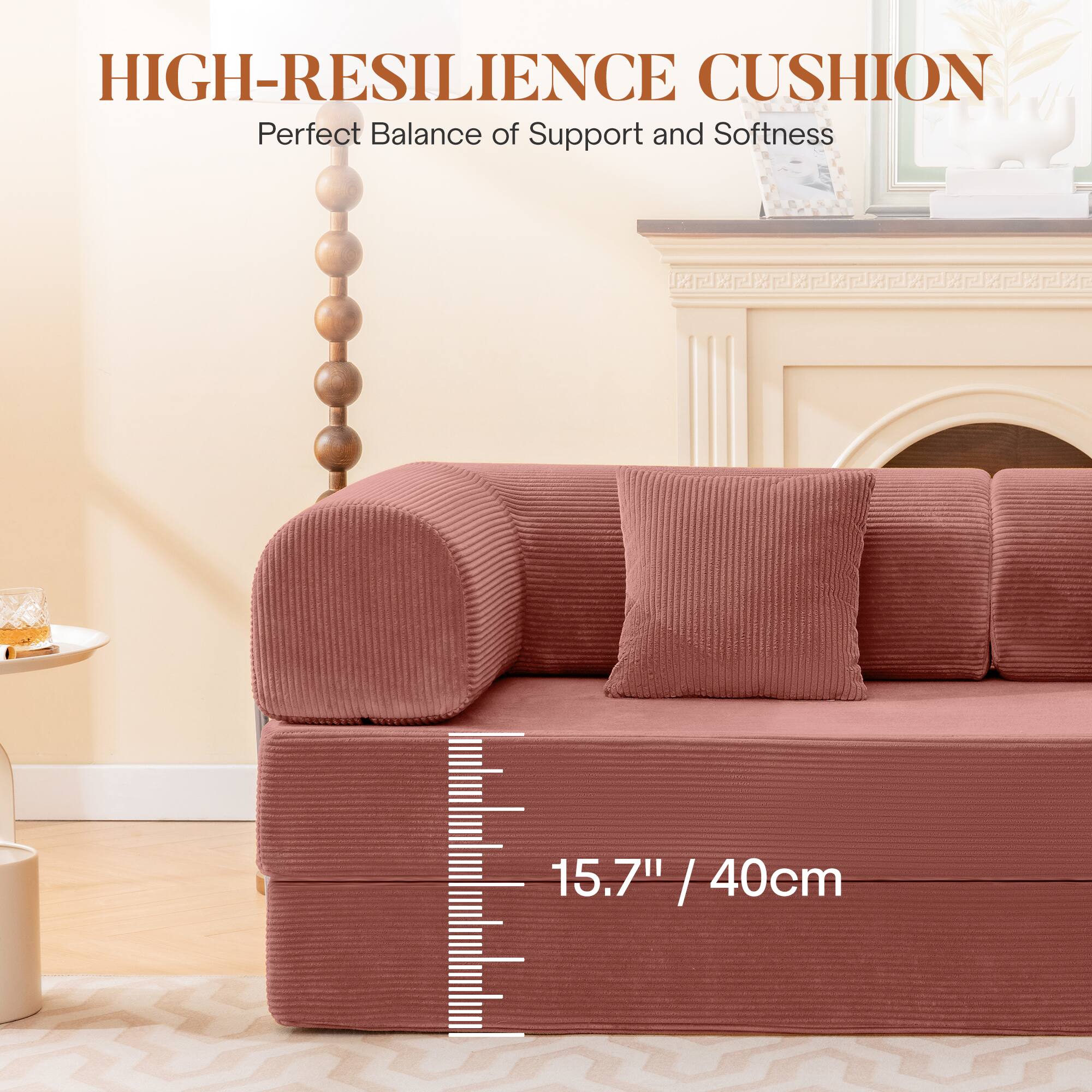 HIGH-RESILIENCE CUSHION  
Perfect Balance of Support and Softness  

15.7" / 40cm
