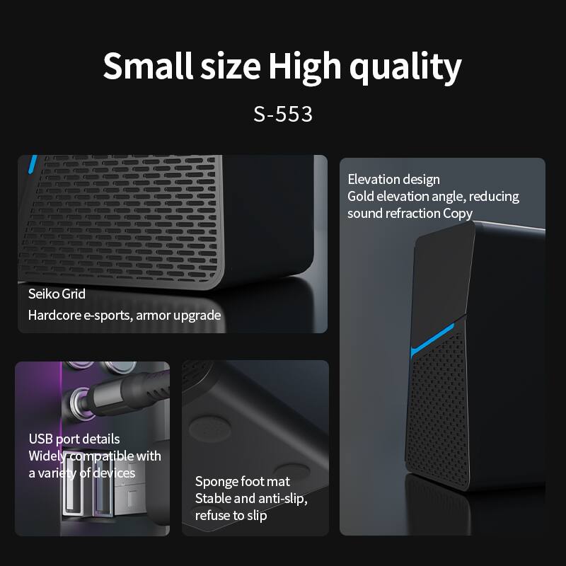 Small size High quality  
S-553  

Elevation design  
Gold elevation angle, reducing sound refraction Copy  

Seiko Grid  
Hardcore e-sports, armor upgrade  

USB port details  
Widely compatible with a variety of devices  

Sponge foot mat  
Stable and anti-slip, refuse to slip