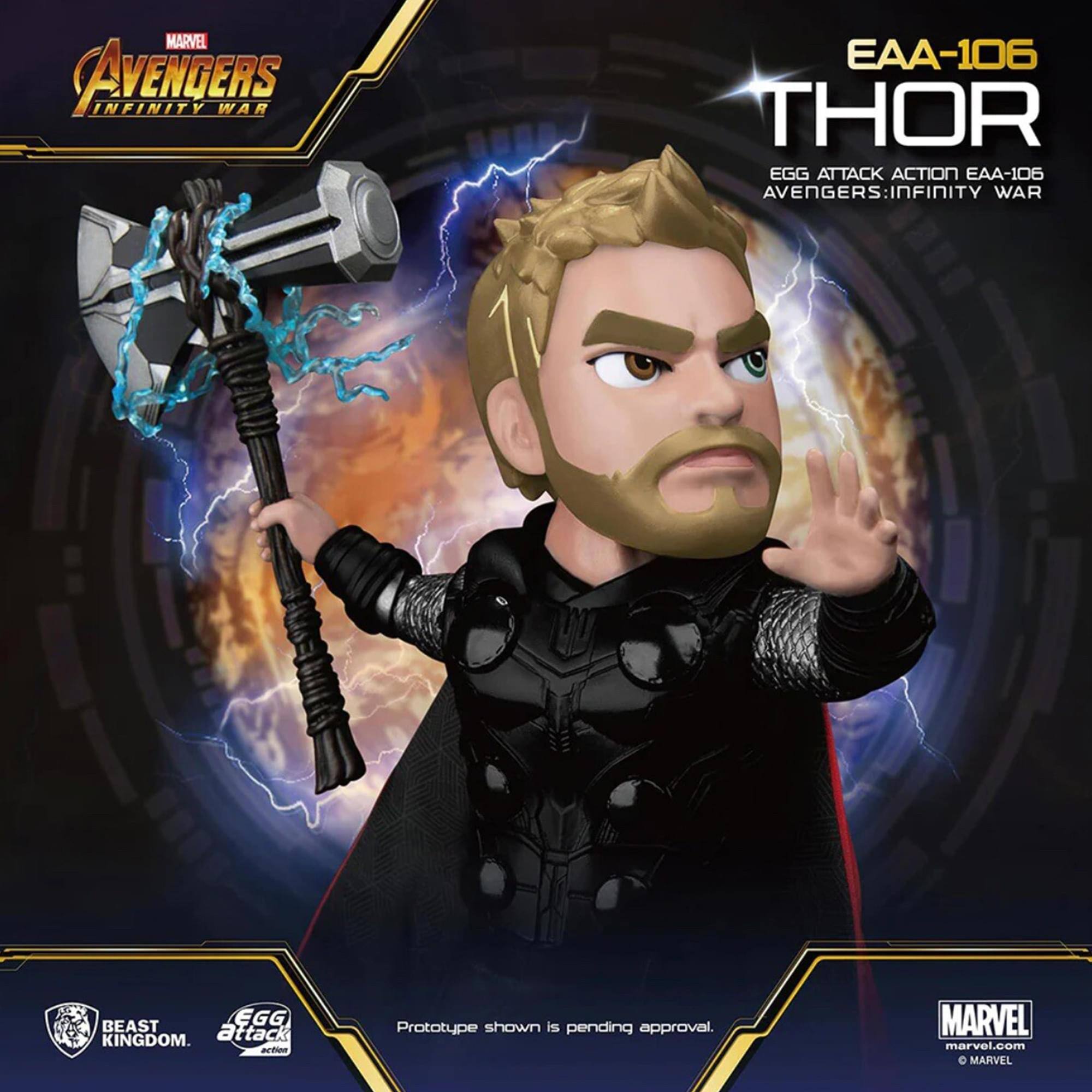 MARVEL AVENGERS INFINITY WAR  
EAA-106 THOR  
EGG ATTACK ACTION EAA-106  
AVENGERS: INFINITY WAR  

BEAST KINGDOM  
EGG ATTACK ACTION  

Prototype shown is pending approval.  

MARVEL  
marvel.com  
© MARVEL