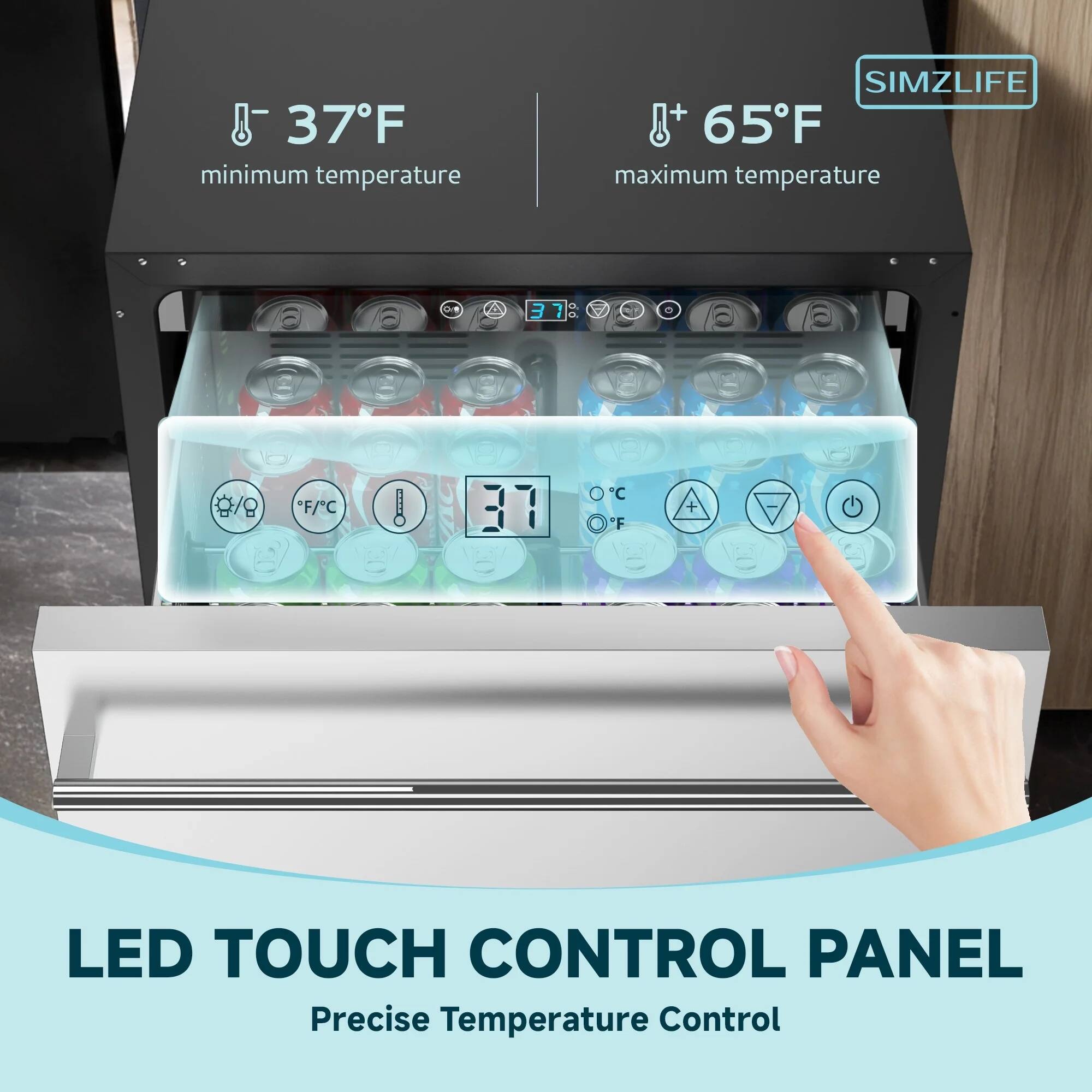 37°F minimum temperature  
65°F maximum temperature  

SIMZLIFE  

LED TOUCH CONTROL PANEL  
Precise Temperature Control