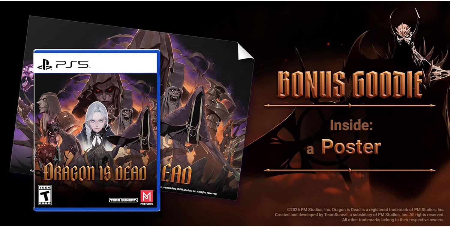 PS5 BONUS GOODIE 02 DRAGON IS DEAD

Inside: a Poster

©2026 PM Studios, Inc. Dragon is Dead is a registered trademark of PM Studios, Inc. Created and developed by TeamSuneat, a subsidiary of PM Studios, Inc. All rights reserved. All other trademarks belong to their respective owners.