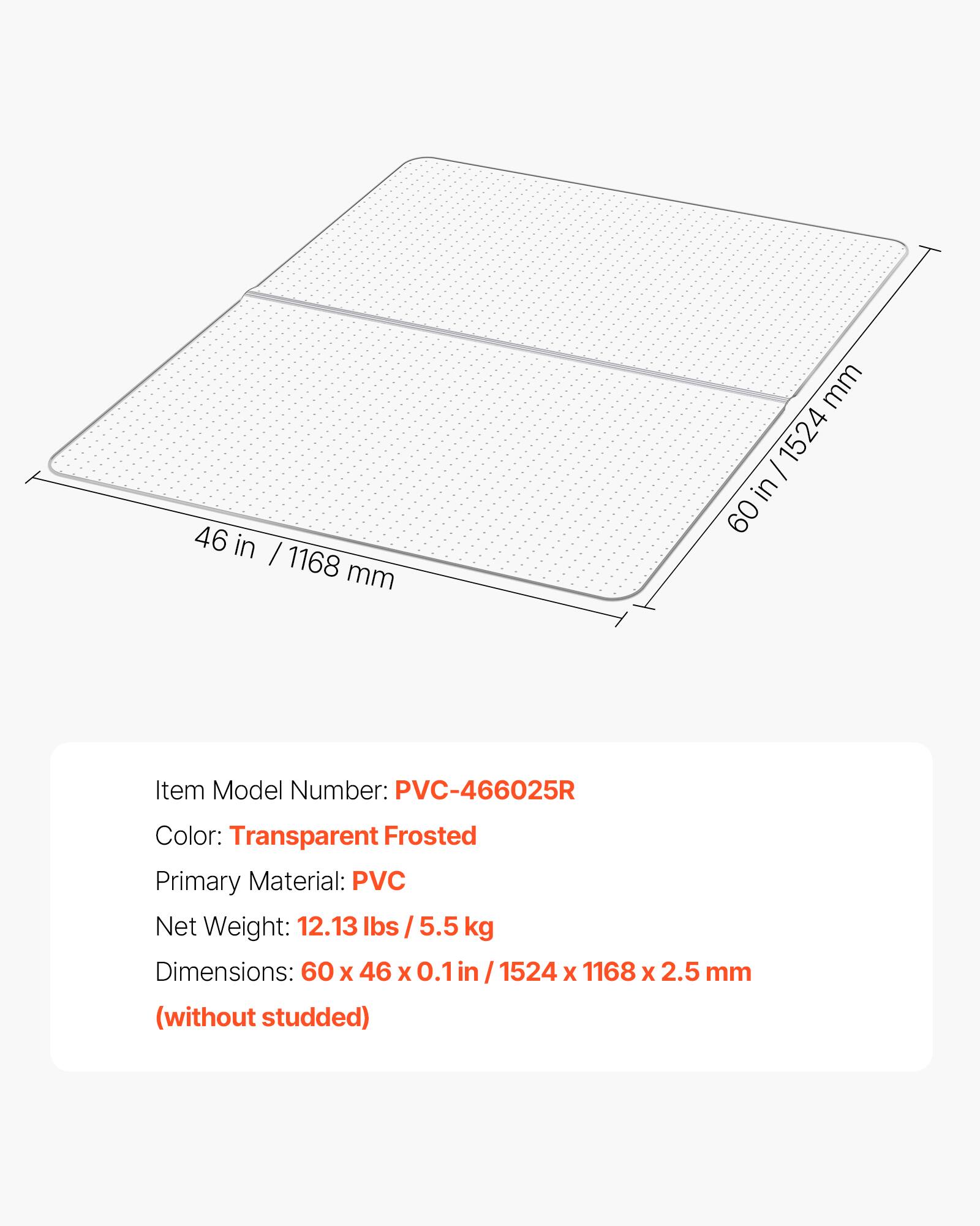 46 in - 1168 mm  
mm / 1524 in 60  
Item Model Number: PVC-466025R  
Color: Transparent Frosted  
Primary Material: PVC  
Net Weight: 12.13 lbs / 5.5 kg  
Dimensions: 60 X 46 X 0.1 in 1524 X 1168 X 2.5 mm (without studded)