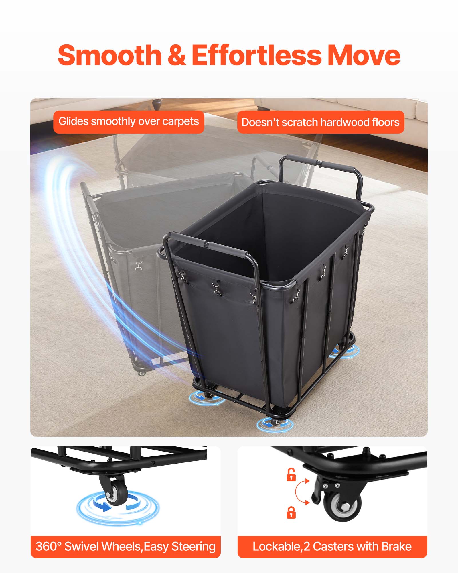 Smooth & Effortless Move  
Glides smoothly over carpets  
Doesn't scratch hardwood floors  

360° Swivel Wheels, Easy Steering  
Lockable, 2 Casters with Brake
