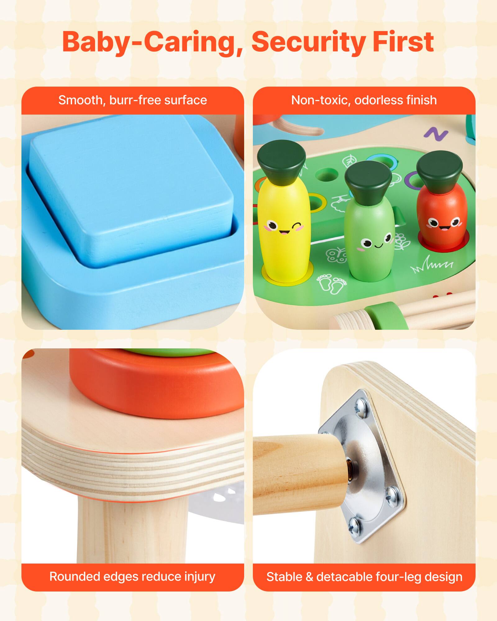 Baby-Caring, Security First

- Smooth, burr-free surface
- Non-toxic, odorless finish
- Rounded edges reduce injury
- Stable & detachable four-leg design