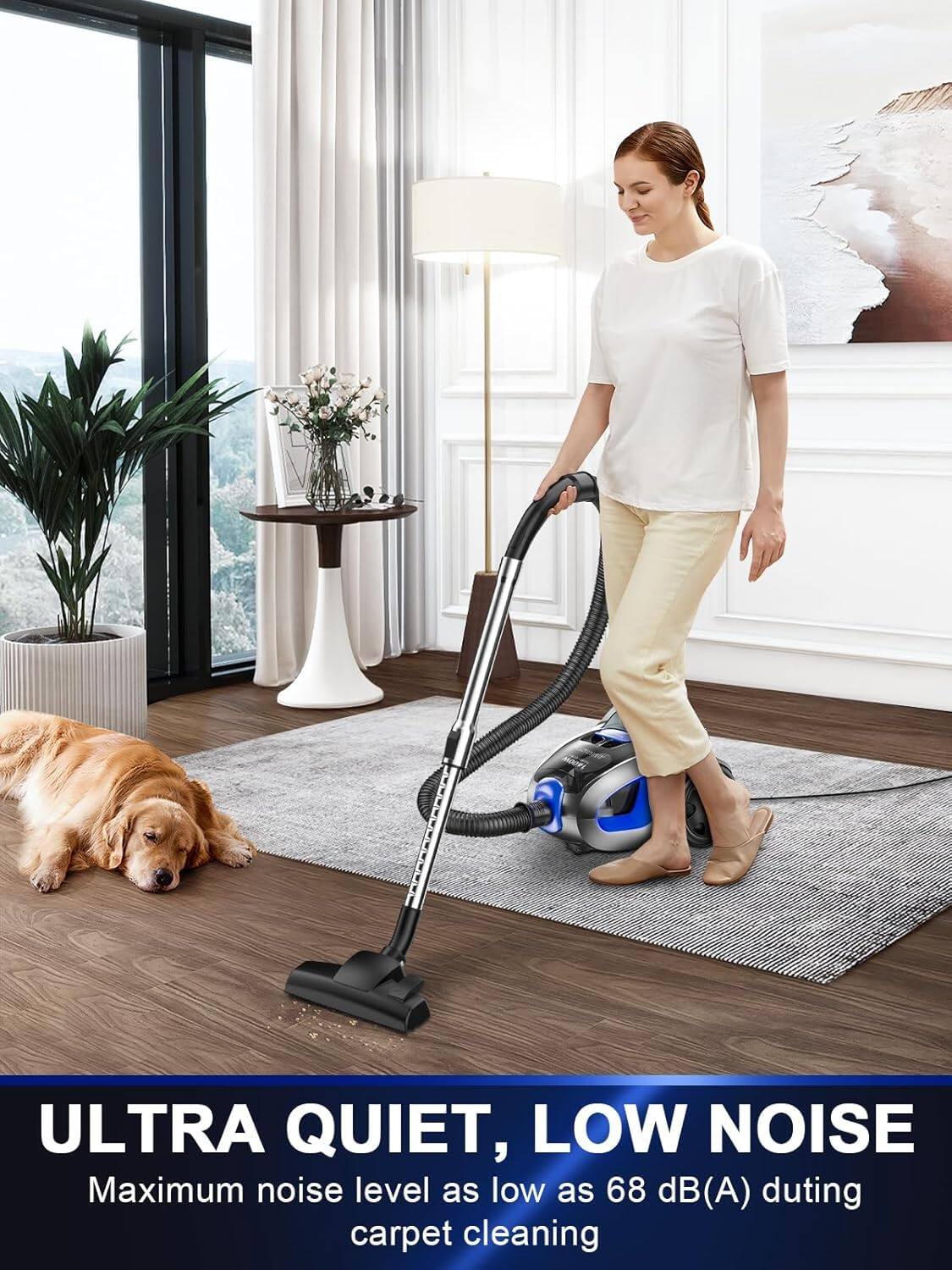 ULTRA QUIET, LOW NOISE  
Maximum noise level as low as 68 dB(A) during carpet cleaning