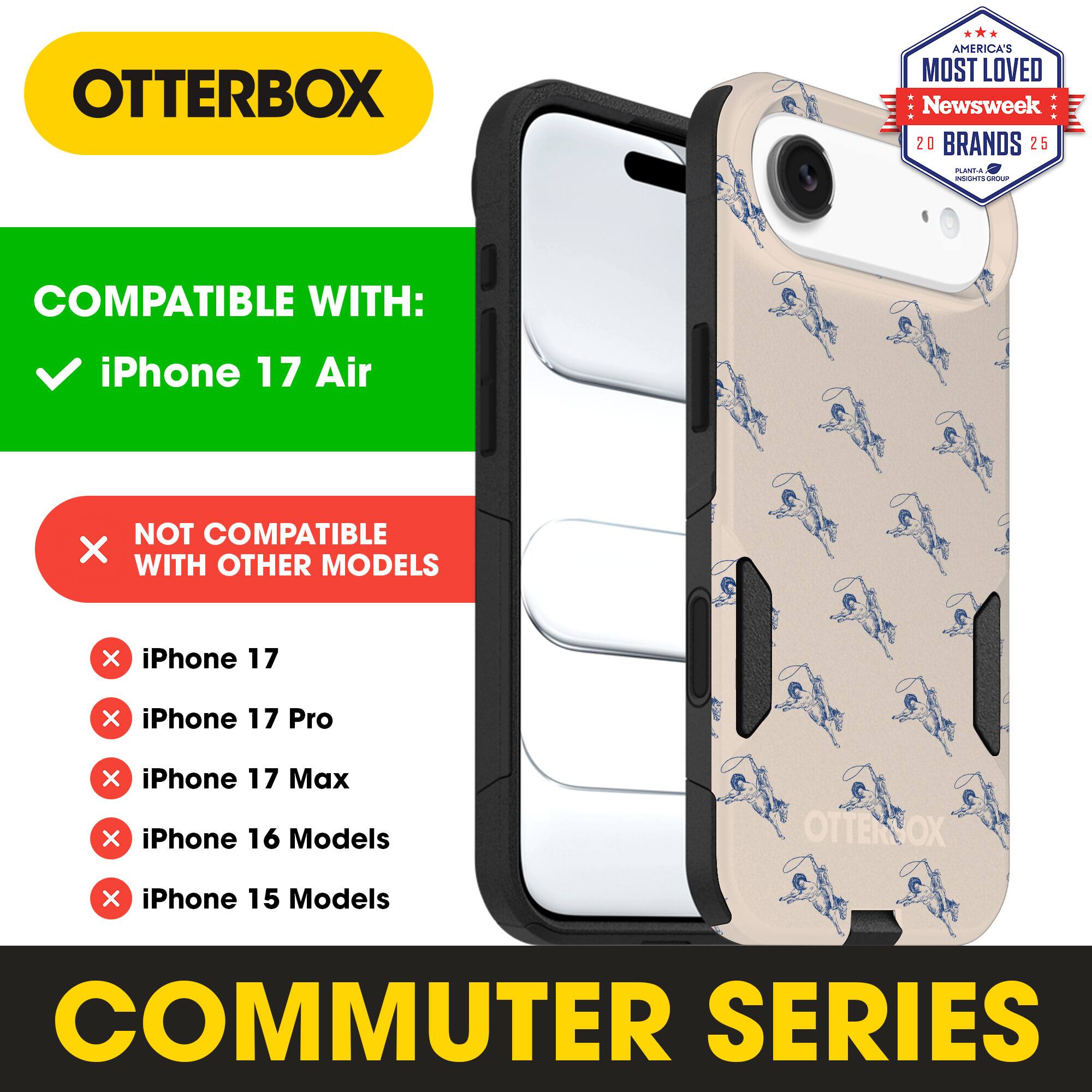 OTTERBOX  
AMERICA'S MOST LOVED Newsweek 20 BRANDS 25  

COMPATIBLE WITH:  
✓ iPhone 17 Air  

NOT COMPATIBLE WITH OTHER MODELS  
× iPhone 17  
× iPhone 17 Pro  
× iPhone 17 Max  
× iPhone 16 Models  
× iPhone 15 Models  

COMMUTER SERIES