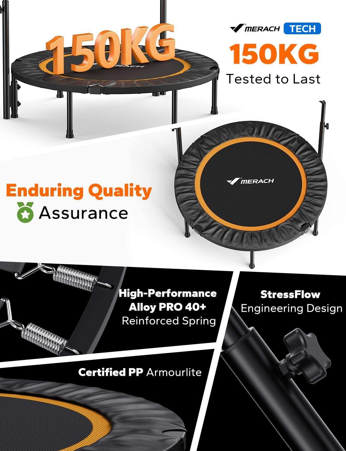 MERACH TECH  
150KG  
Tested to Last  

Enduring Quality Assurance  

High-Performance Alloy PRO 40+ Reinforced Spring  

StressFlow Engineering Design  

Certified PP Armourlite