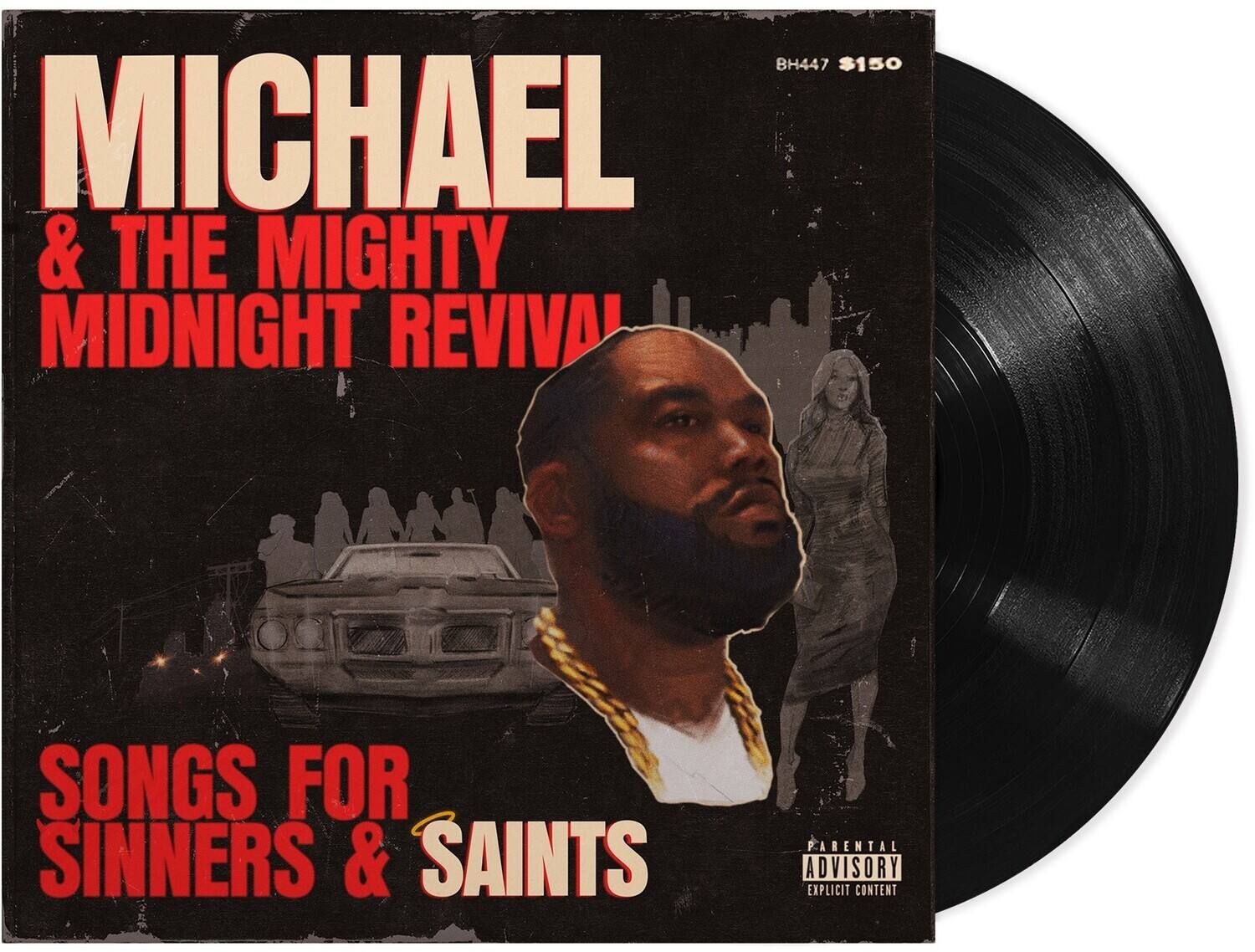 MICHAEL & THE MIGHTY MIDNIGHT REVIVAL  
SONGS FOR SINNERS & SAINTS  

$150  
BH447  

PARENTAL ADVISORY EXPLICIT CONTENT