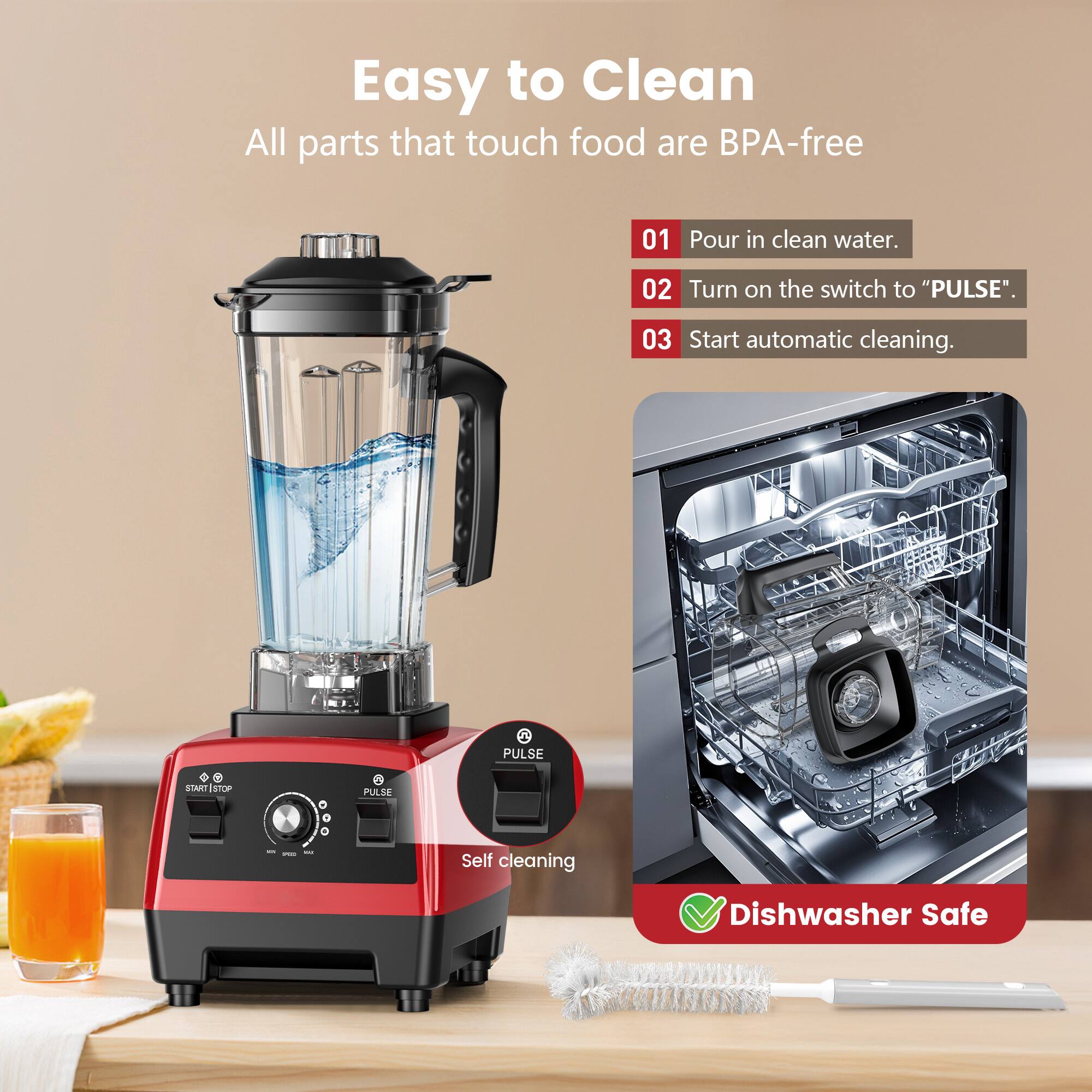 Easy to Clean  
All parts that touch food are BPA-free  

01 Pour in clean water.  
02 Turn on the switch to "PULSE".  
03 Start automatic cleaning.  

PULSE START STOP  
Self cleaning  
Dishwasher Safe