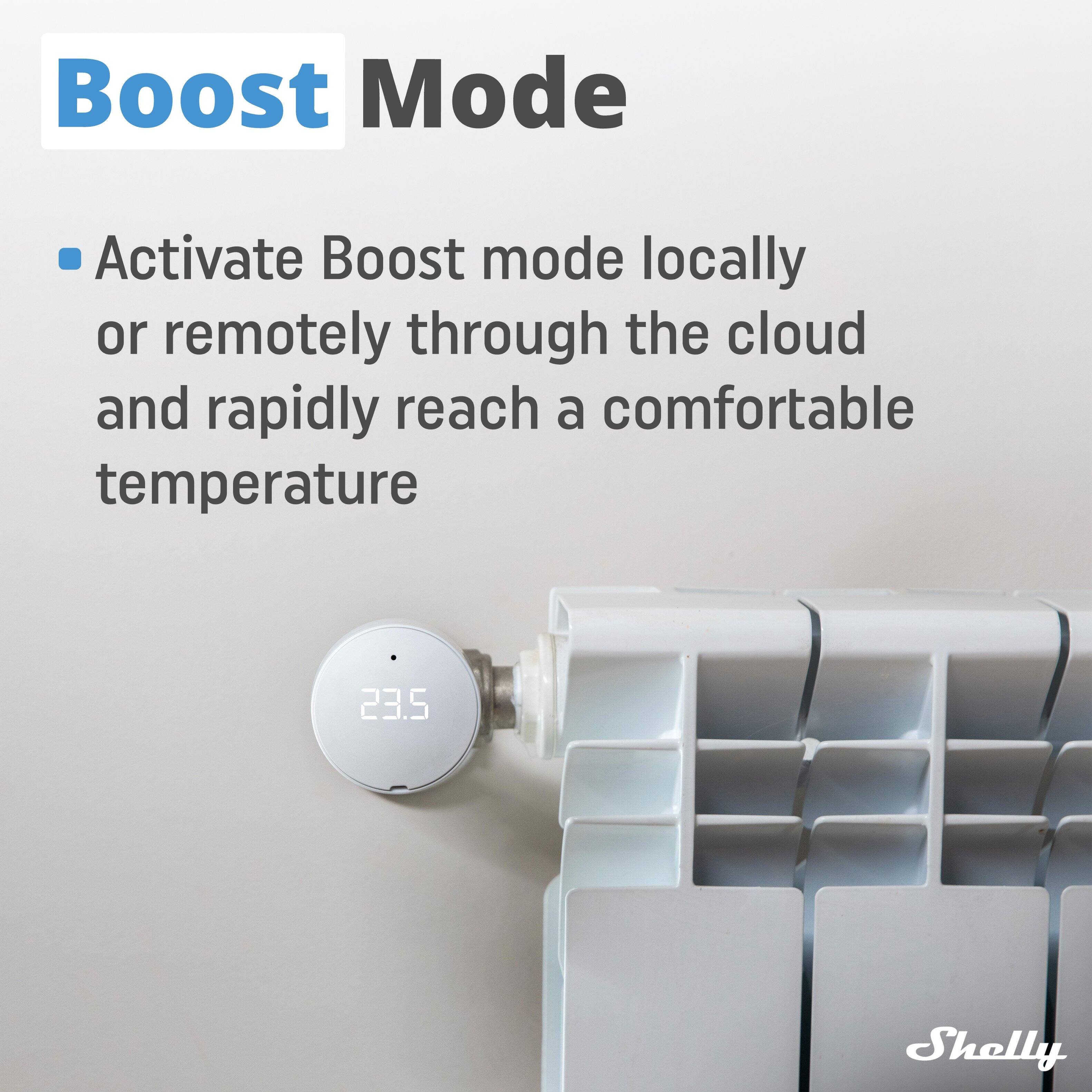 Boost Mode

- Activate Boost mode locally or remotely through the cloud and rapidly reach a comfortable temperature

23.5

Shelly