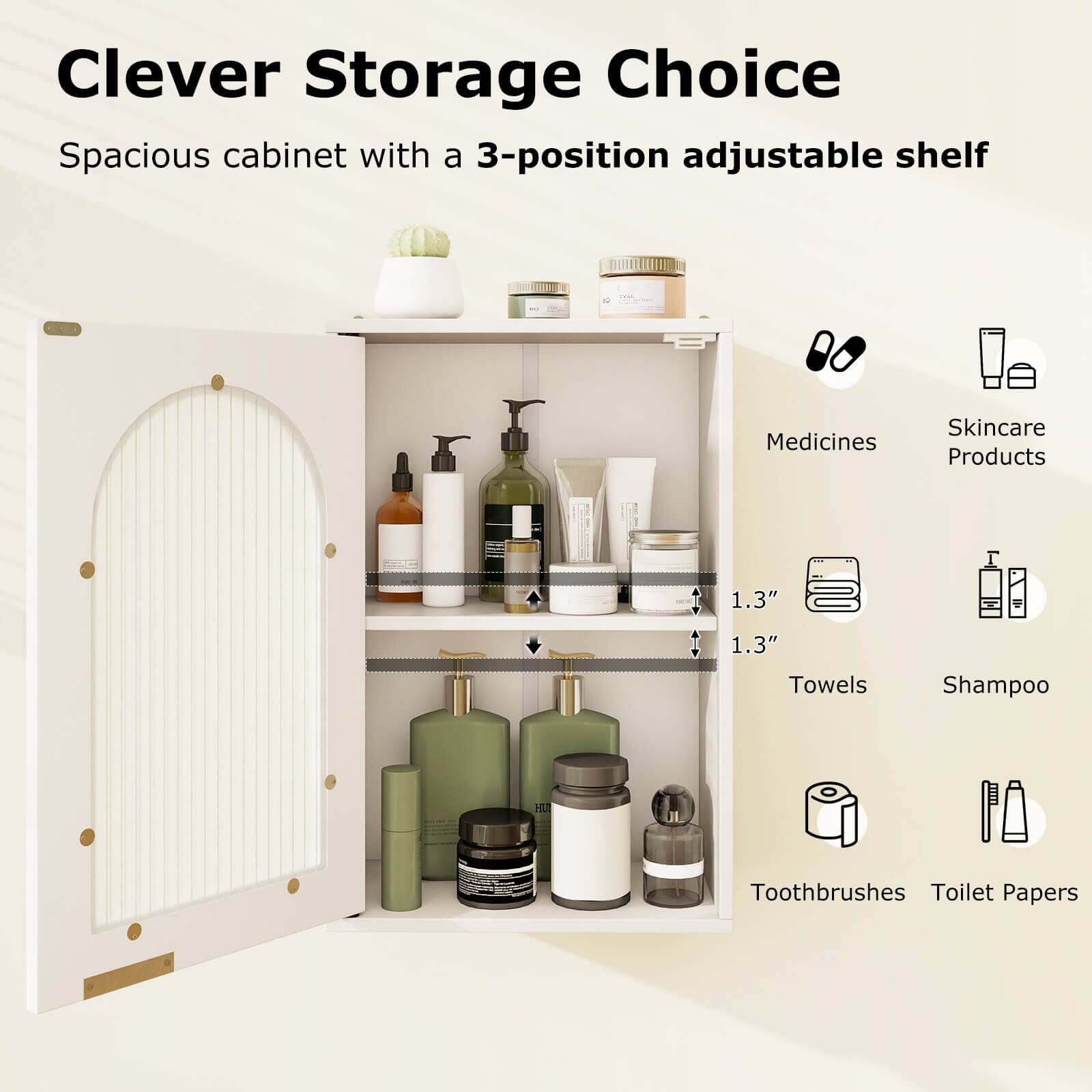Clever Storage Choice  
Spacious cabinet with a 3-position adjustable shelf  

- Medicines  
- Skincare Products  
- Towels (1.3" x 1.3")  
- Shampoo  
- Toothbrushes  
- Toilet Papers