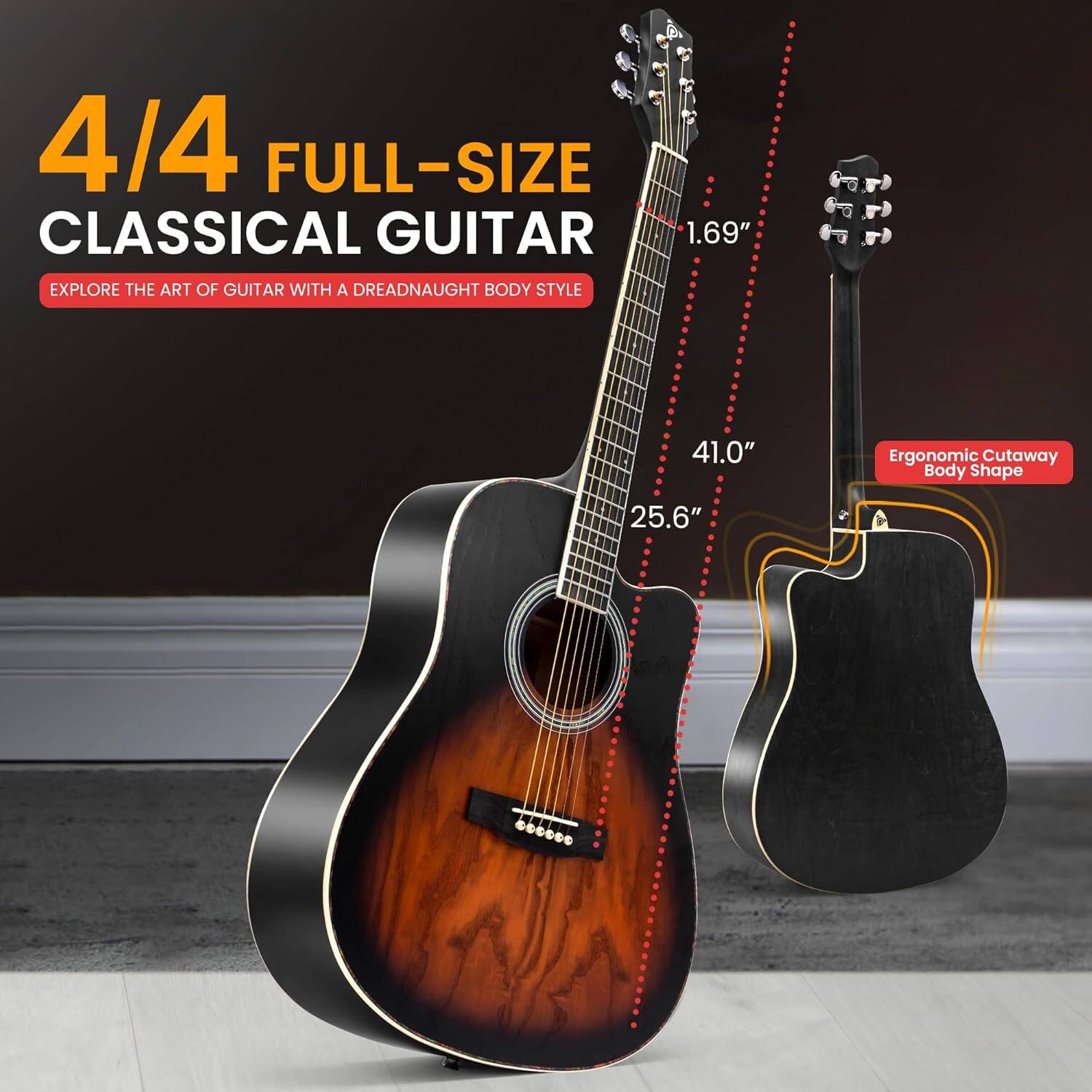 4/4 FULL-SIZE CLASSICAL GUITAR
EXPLORE THE ART OF GUITAR WITH A DREADNAUGHT BODY STYLE
25.6"
41.0"
Ergonomic Cutaway Body Shape
1.69"