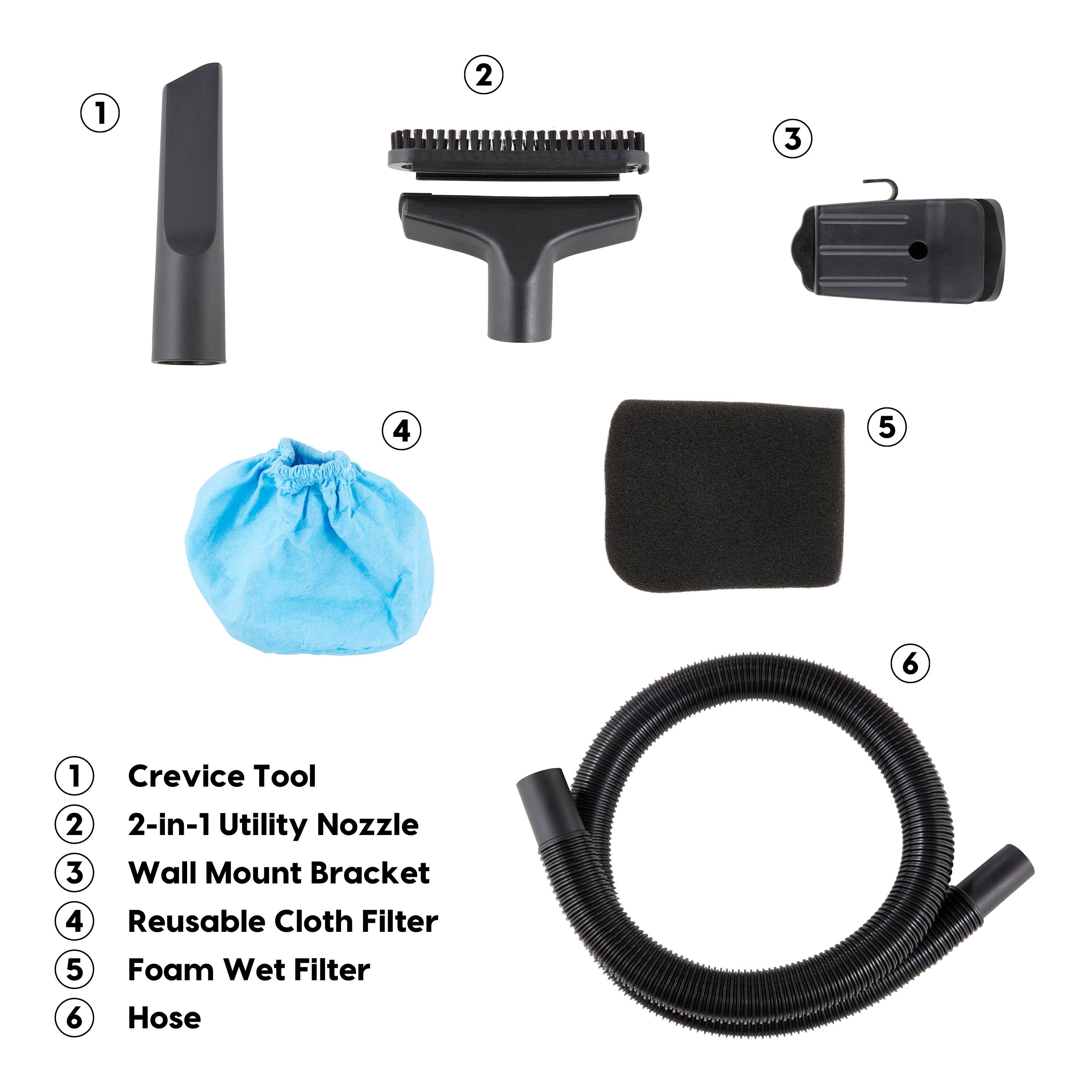 1. Crevice Tool
2. 2-in-1 Utility Nozzle
3. Wall Mount Bracket
4. Reusable Cloth Filter
5. Foam Wet Filter
6. Hose