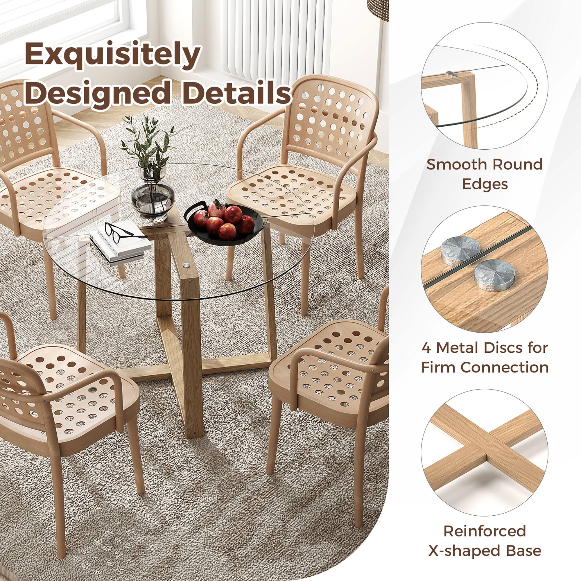 Exquisitely Designed Details

- Smooth Round Edges
- 4 Metal Discs for Firm Connection
- Reinforced X-shaped Base