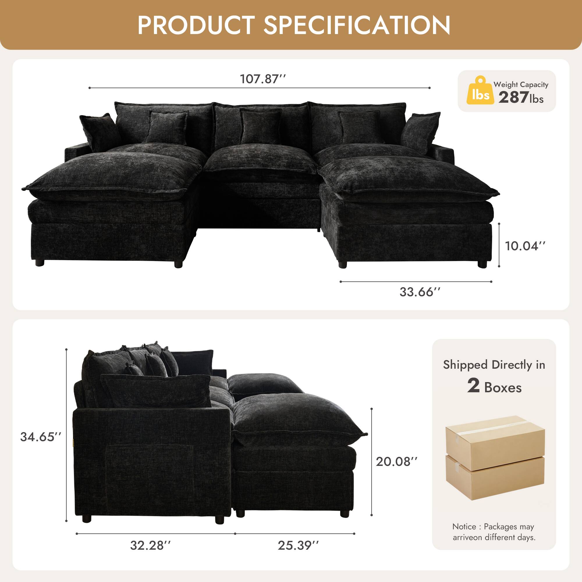 PRODUCT SPECIFICATION

- Weight Capacity: 287 lbs
- Dimensions:
  - 107.87" (length)
  - 33.66" (depth)
  - 34.65" (height)
  - 20.08" (seat height)
  - 32.28" (seat width)
  - 25.39" (arm height)
  - 10.04" (back height)

- Shipped Directly in 2 Boxes

Notice: Packages may arrive on different days.