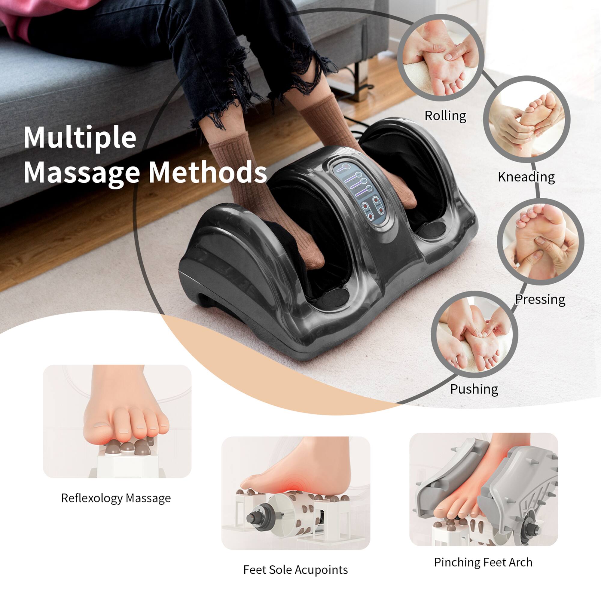 Multiple Massage Methods  
- Rolling  
- Kneading  
- Pressing  
- Pushing  
- Reflexology Massage  
- Feet Sole Acupoints  
- Pinching Feet Arch