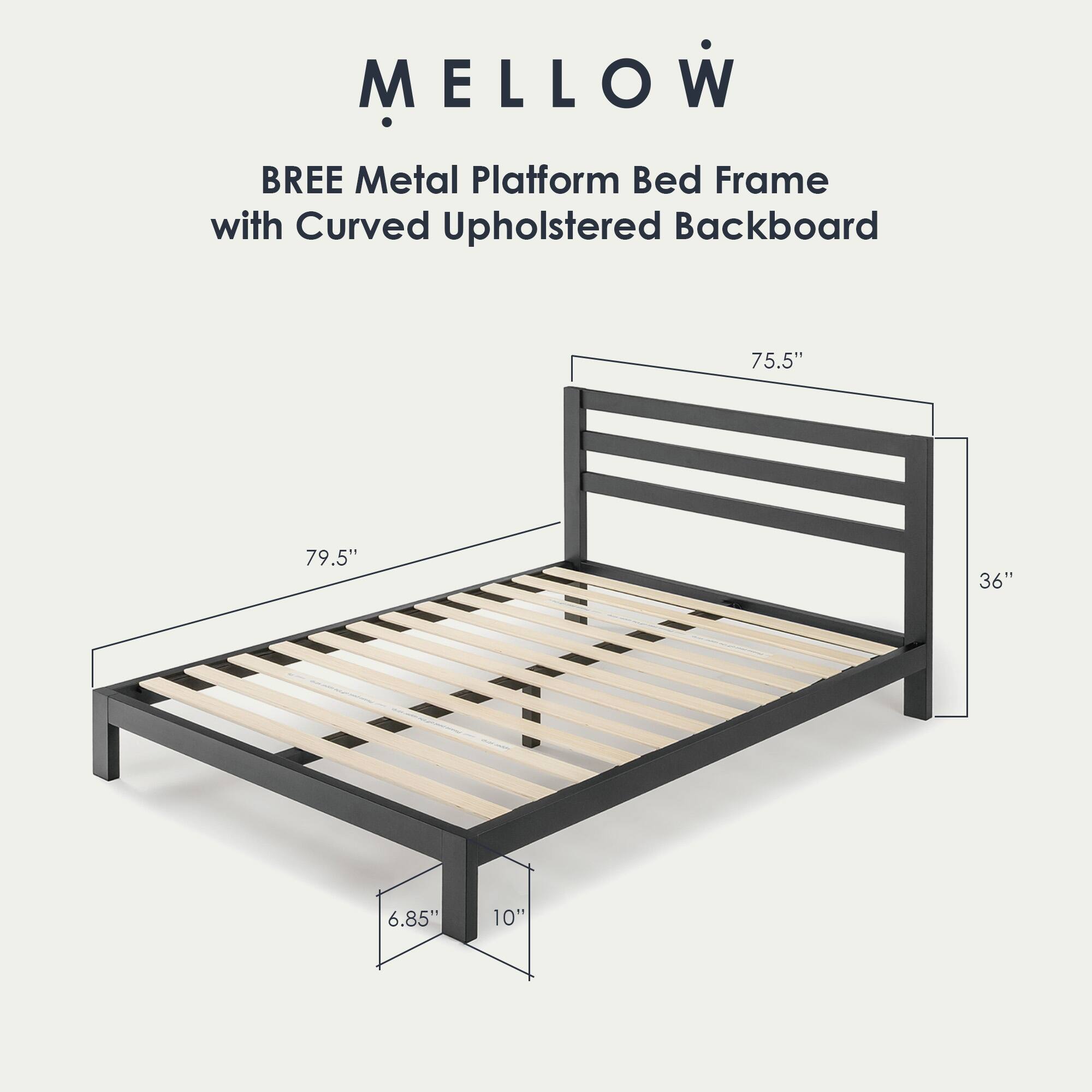 MELLOW  
BREE Metal Platform Bed Frame with Curved Upholstered Backboard  

75.5"  
79.5"  
36"  
6.85"  
10"