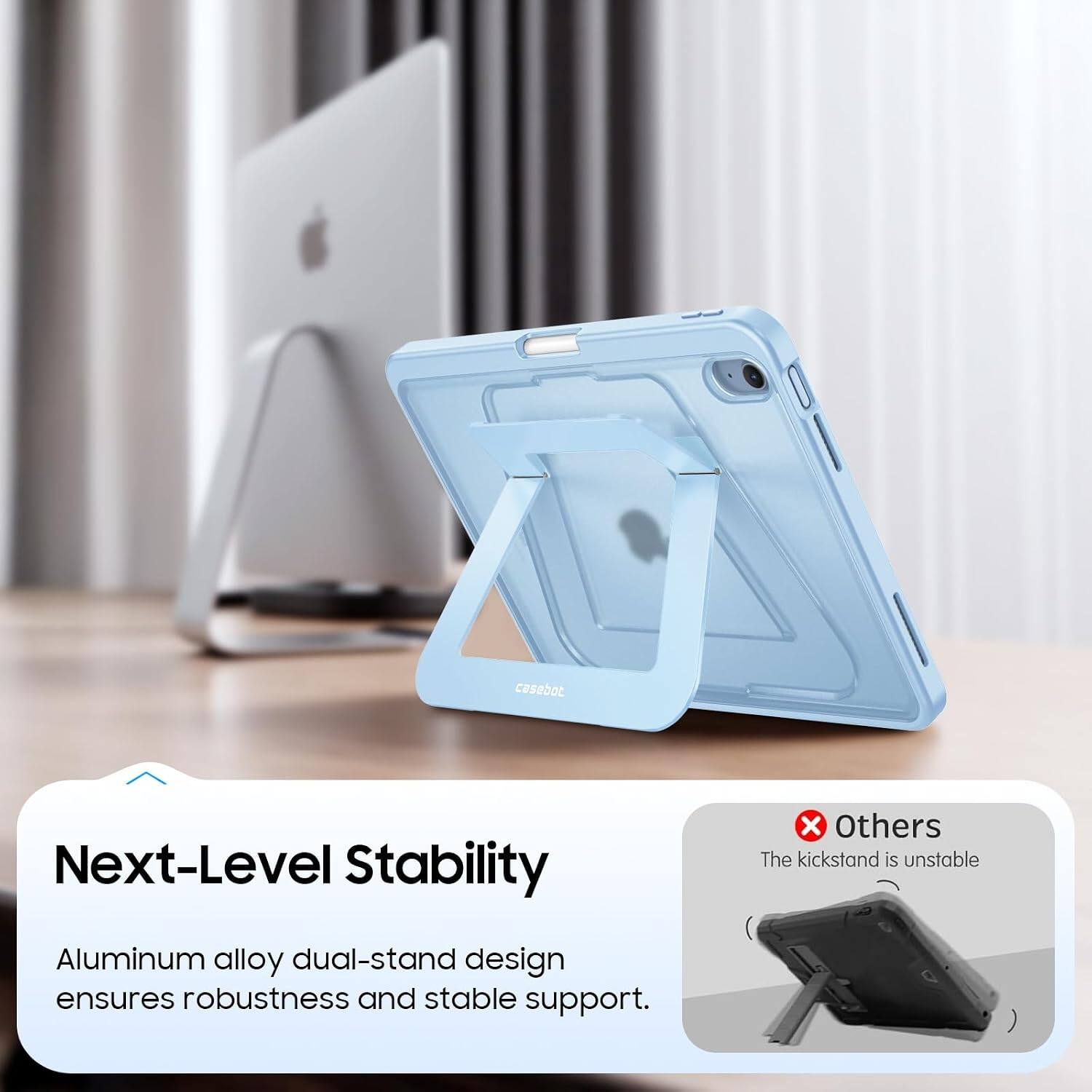 casebot Next-Level Stability x Others The kickstand is unstable Aluminum alloy dual-stand design ensures robustness and stable support.