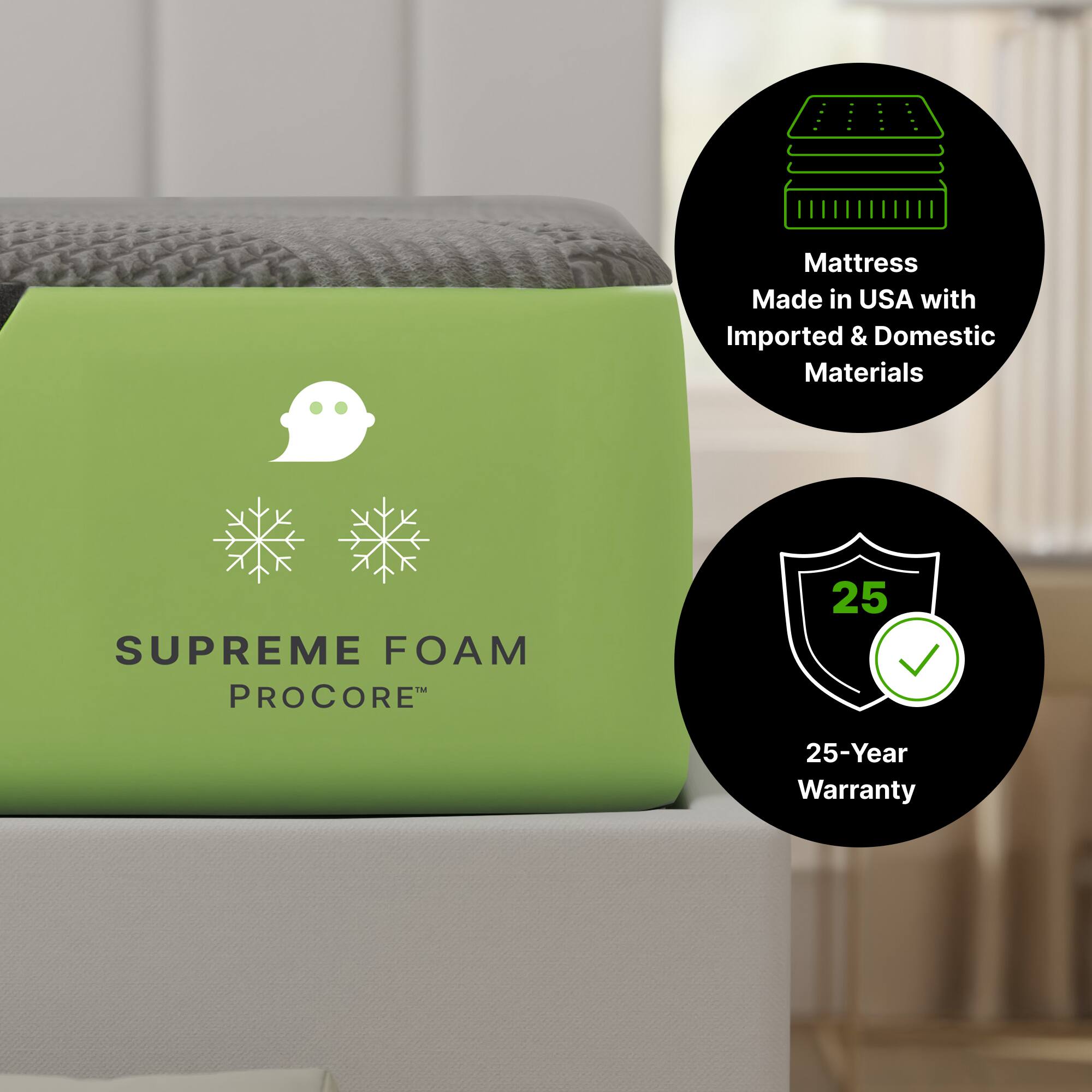 - Mattress Made in USA with Imported & Domestic Materials
- SUPREME FOAM PROCORE™
- 25-Year Warranty