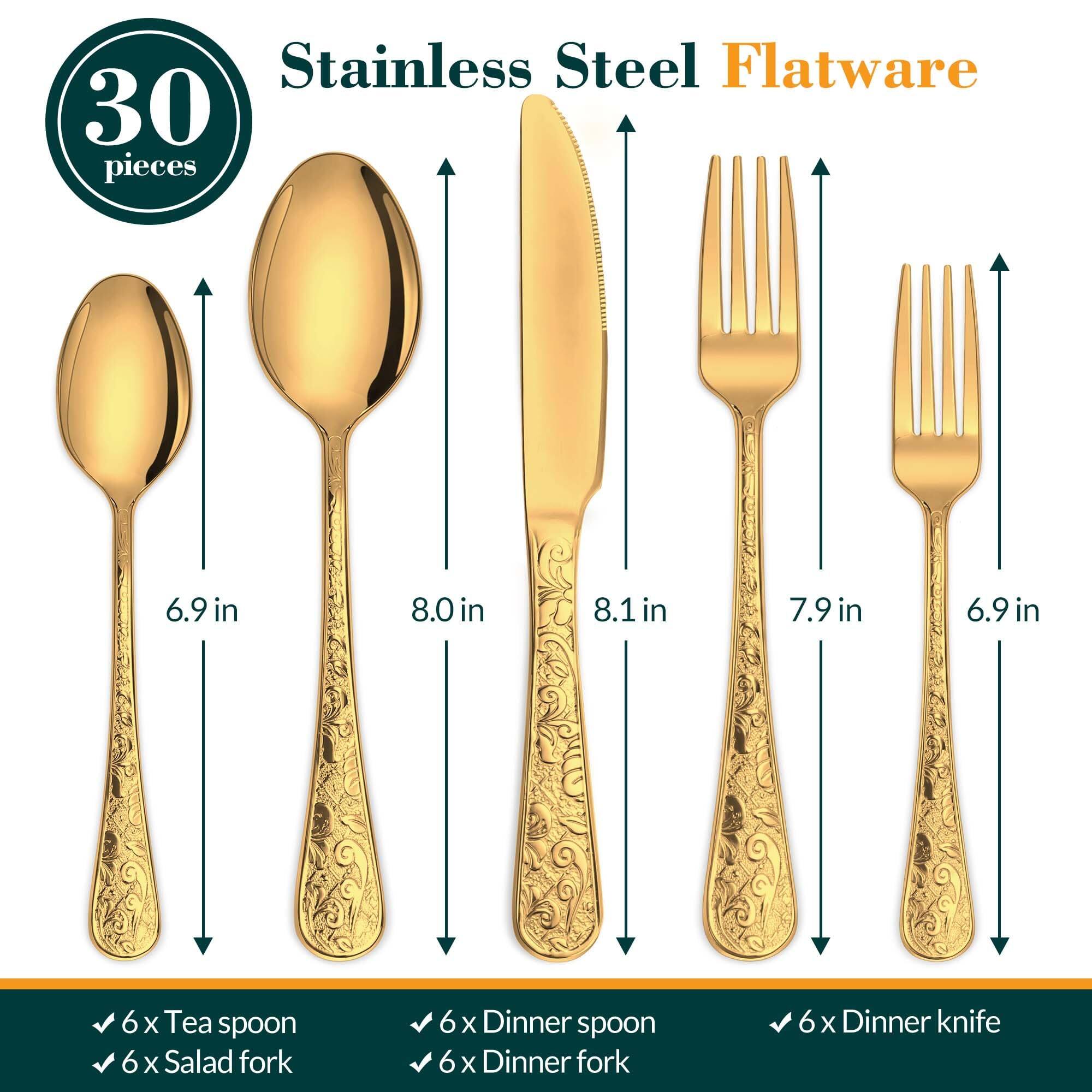 Stainless Steel Flatware  
30 pieces  

6 x Tea spoon (6.9 in)  
6 x Salad fork (8.0 in)  
6 x Dinner spoon (8.1 in)  
6 x Dinner fork (7.9 in)  
6 x Dinner knife (6.9 in)