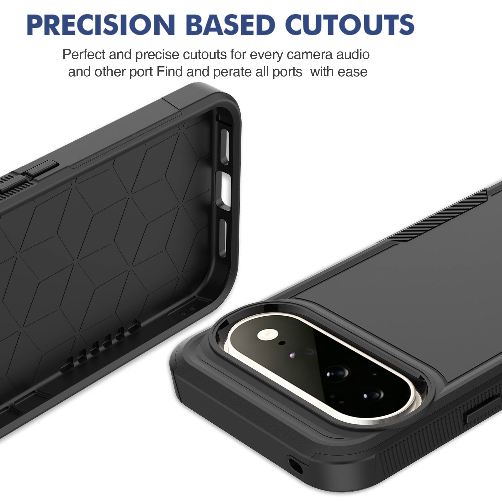 PRECISION BASED CUTOUTS  
Perfect and precise cutouts for every camera, audio, and other port. Find and operate all ports with ease.