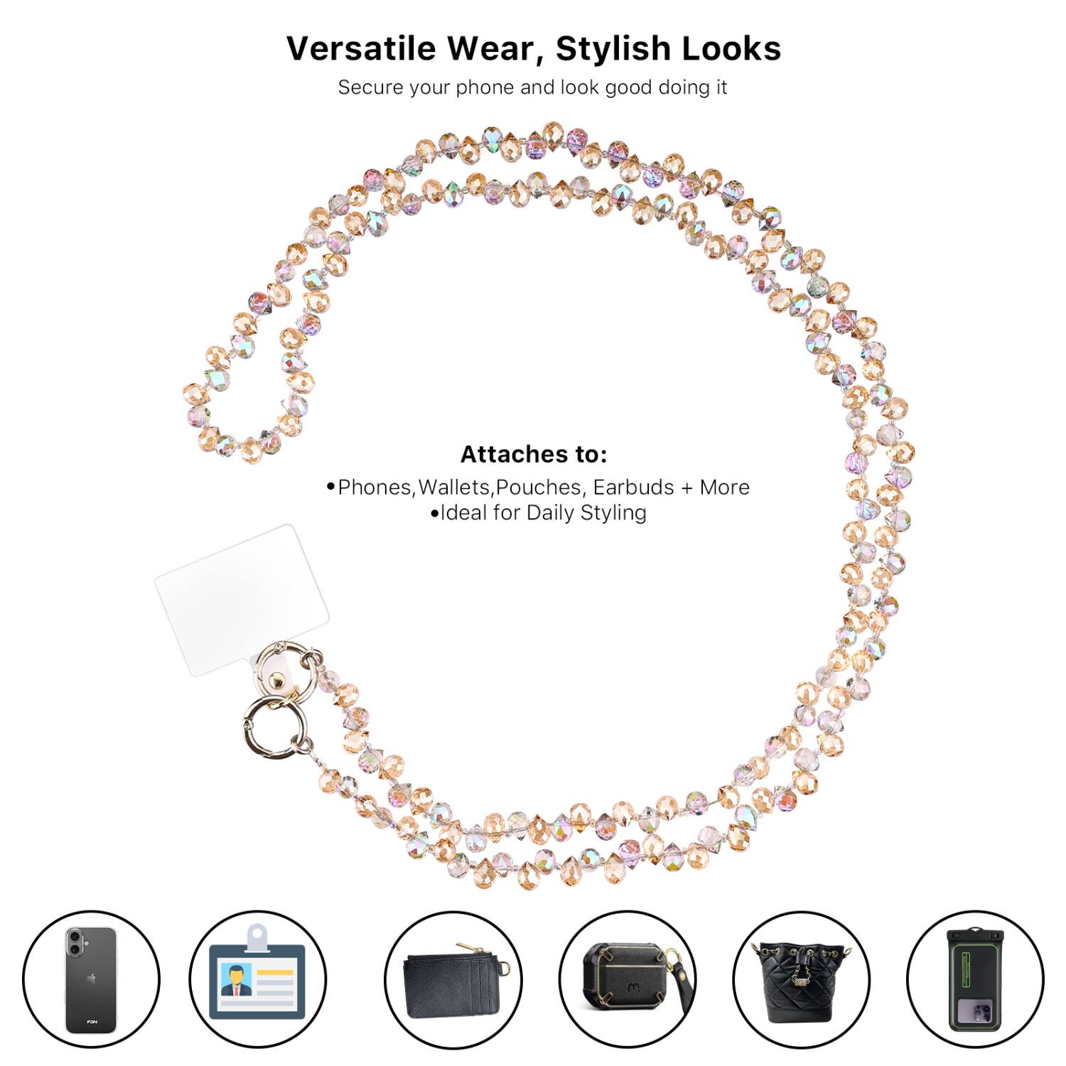 Versatile Wear, Stylish Looks  
Secure your phone and look good doing it  

Attaches to:  
- Phones, Wallets, Pouches, Earbuds + More  
- Ideal for Daily Styling
