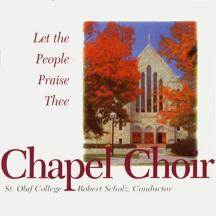 Let the People Praise Thee
Chapel Choir
St. Olaf College
Robert Scholz, Conductor