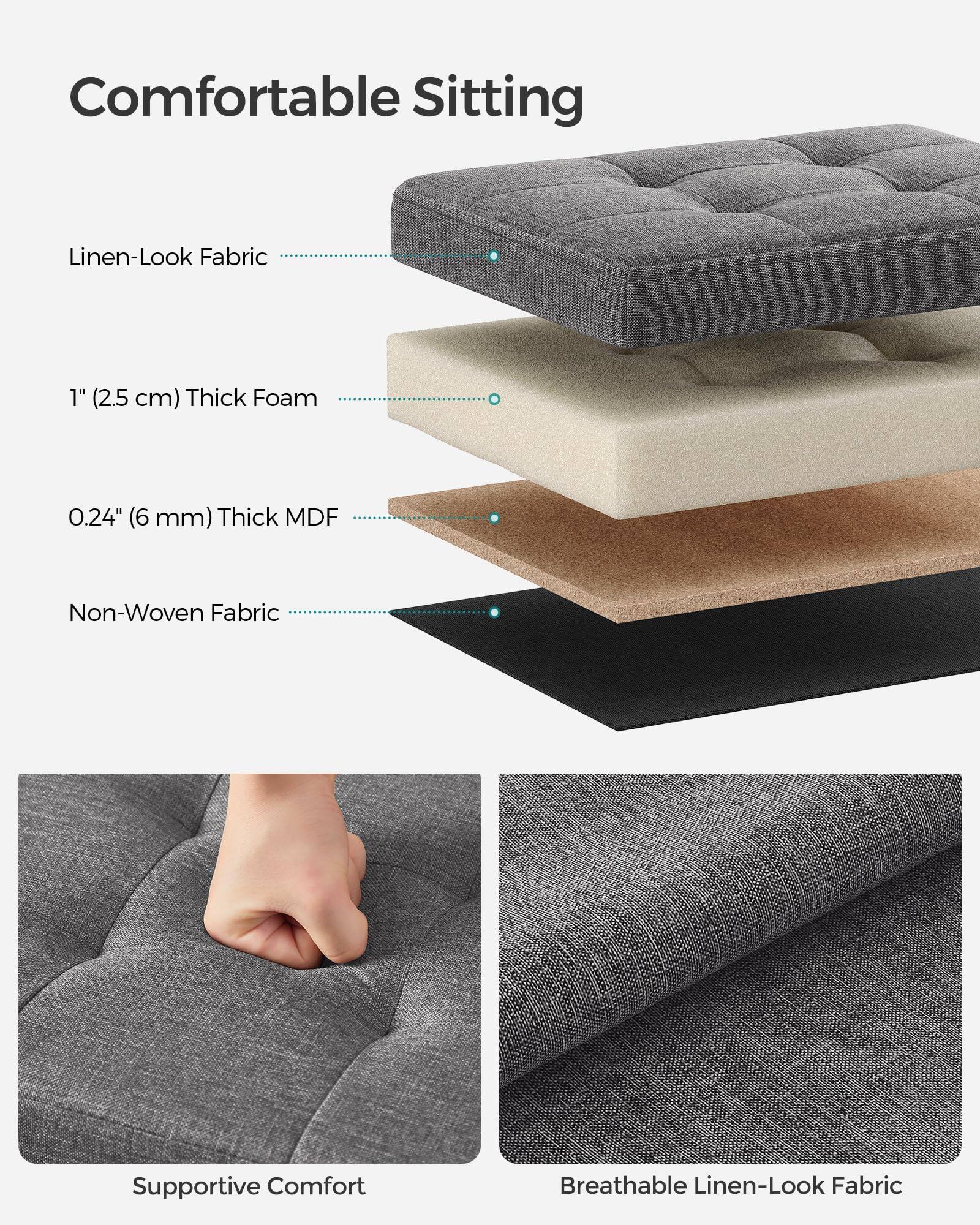 Comfortable Sitting

- Linen-Look Fabric
- 1" (2.5 cm) Thick Foam
- 0.24" (6 mm) Thick MDF
- Non-Woven Fabric

Supportive Comfort

Breathable Linen-Look Fabric