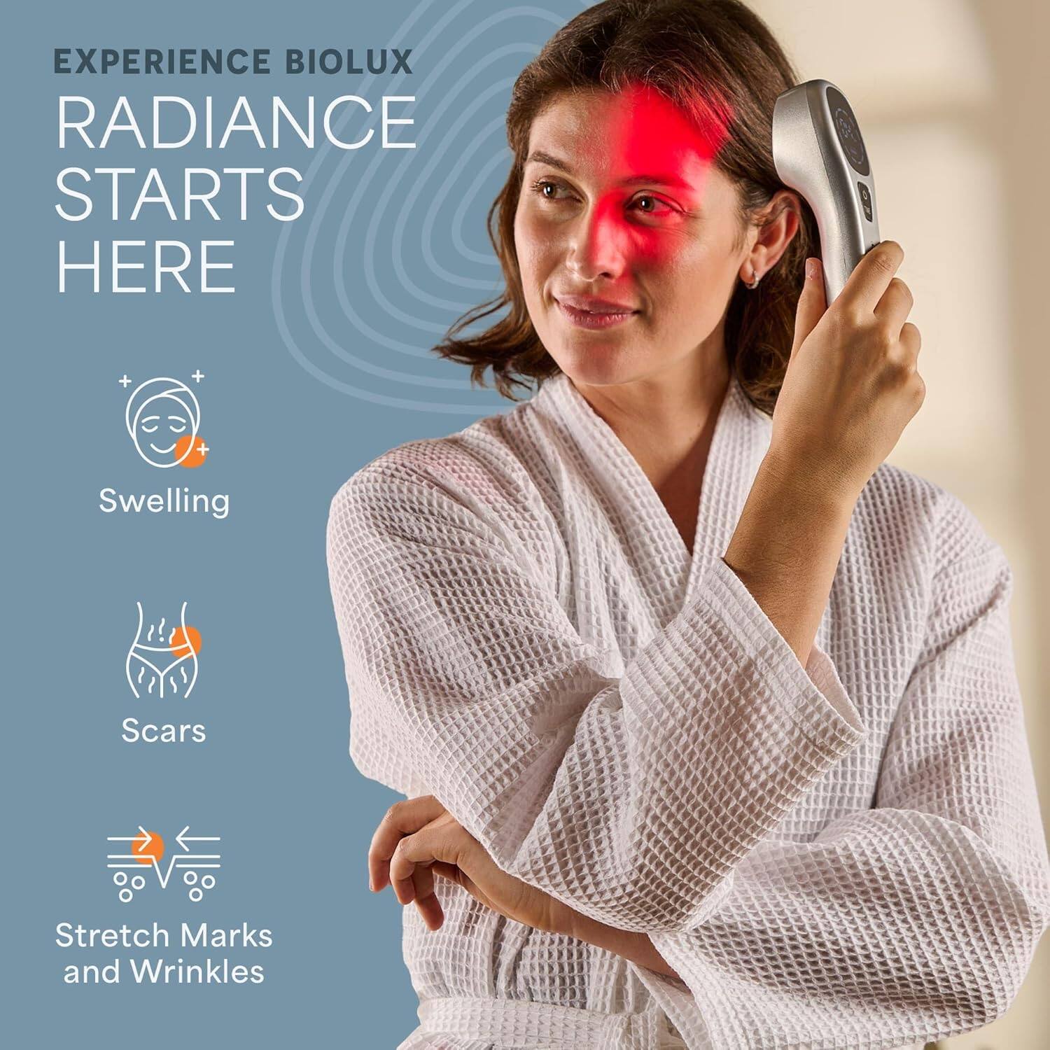 EXPERIENCE BIOLUX  
RADIANCE STARTS HERE  

+ Swelling  
+ Scars  
+ Stretch Marks and Wrinkles