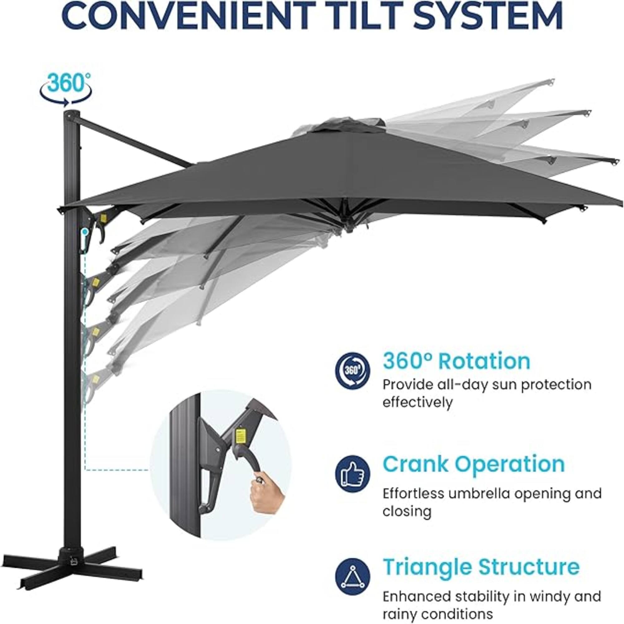 CONVENIENT TILT SYSTEM

- 360° Rotation
  - Provide all-day sun protection effectively

- Crank Operation
  - Effortless umbrella opening and closing

- Triangle Structure
  - Enhanced stability in windy and rainy conditions
