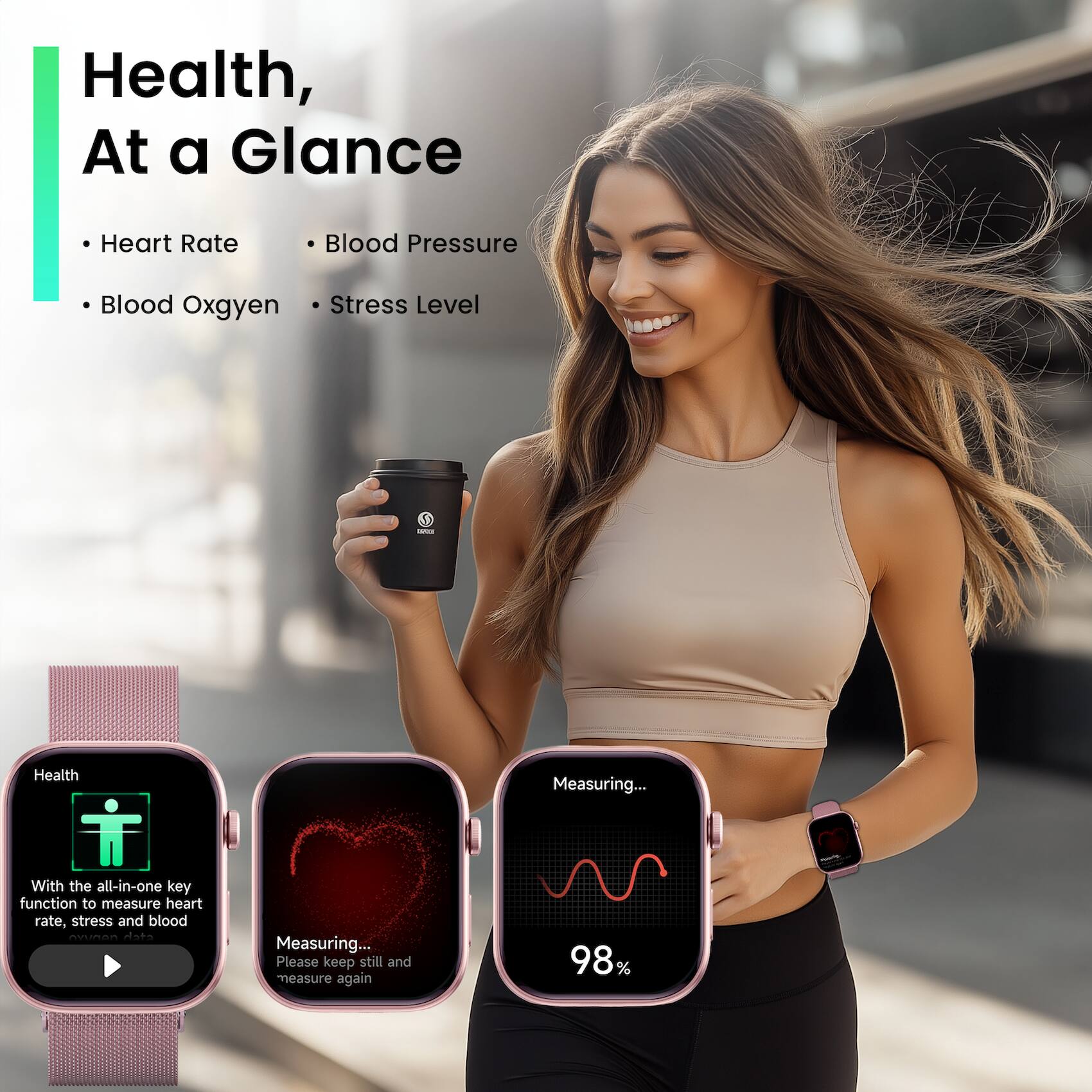 Health, At a Glance

- Heart Rate
- Blood Pressure
- Blood Oxygen
- Stress Level

With the all-in-one key function to measure heart rate, stress and blood oxygen.

Measuring...
Please keep still and measure again

98%