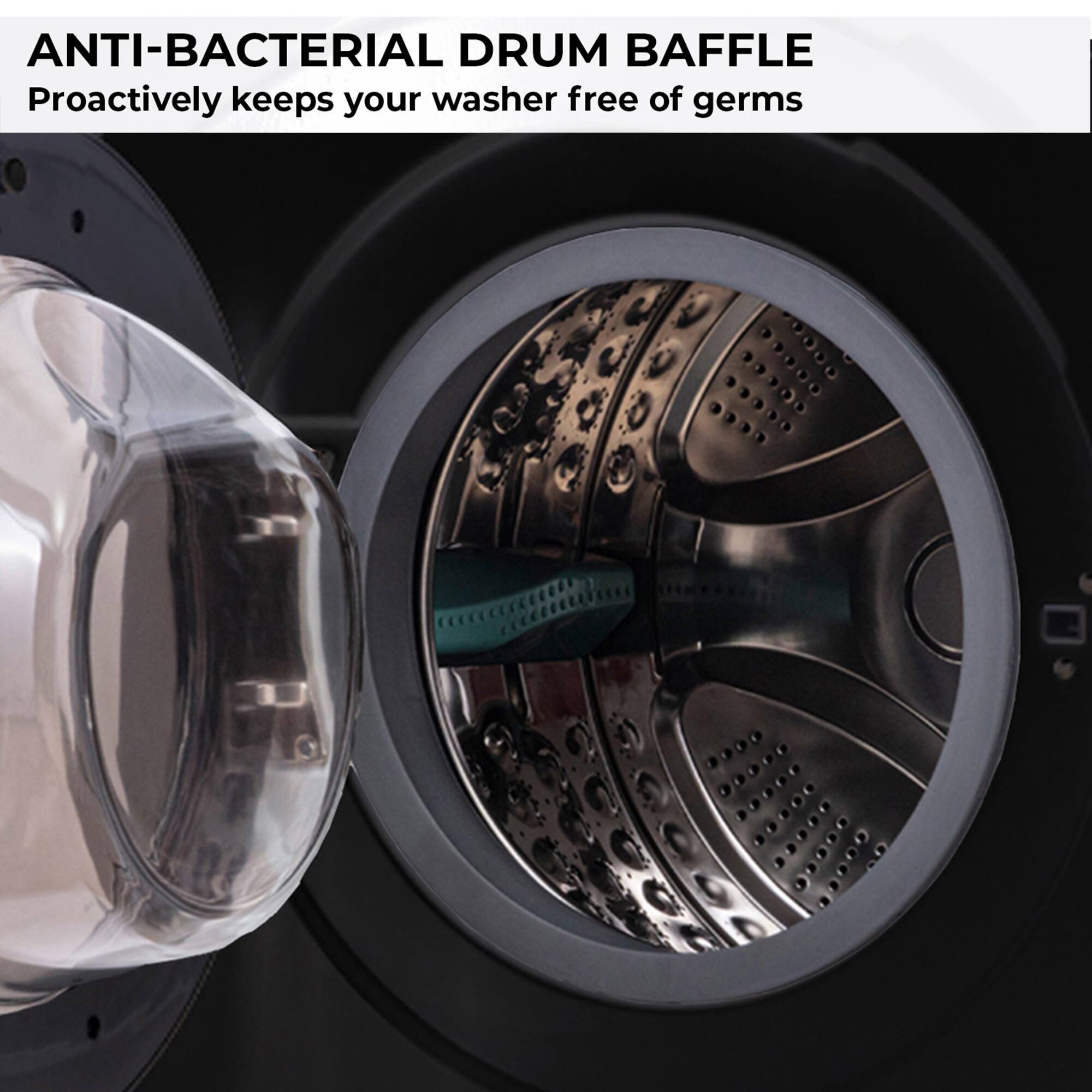 ANTI-BACTERIAL DRUM BAFFLE  
Proactively keeps your washer free of germs