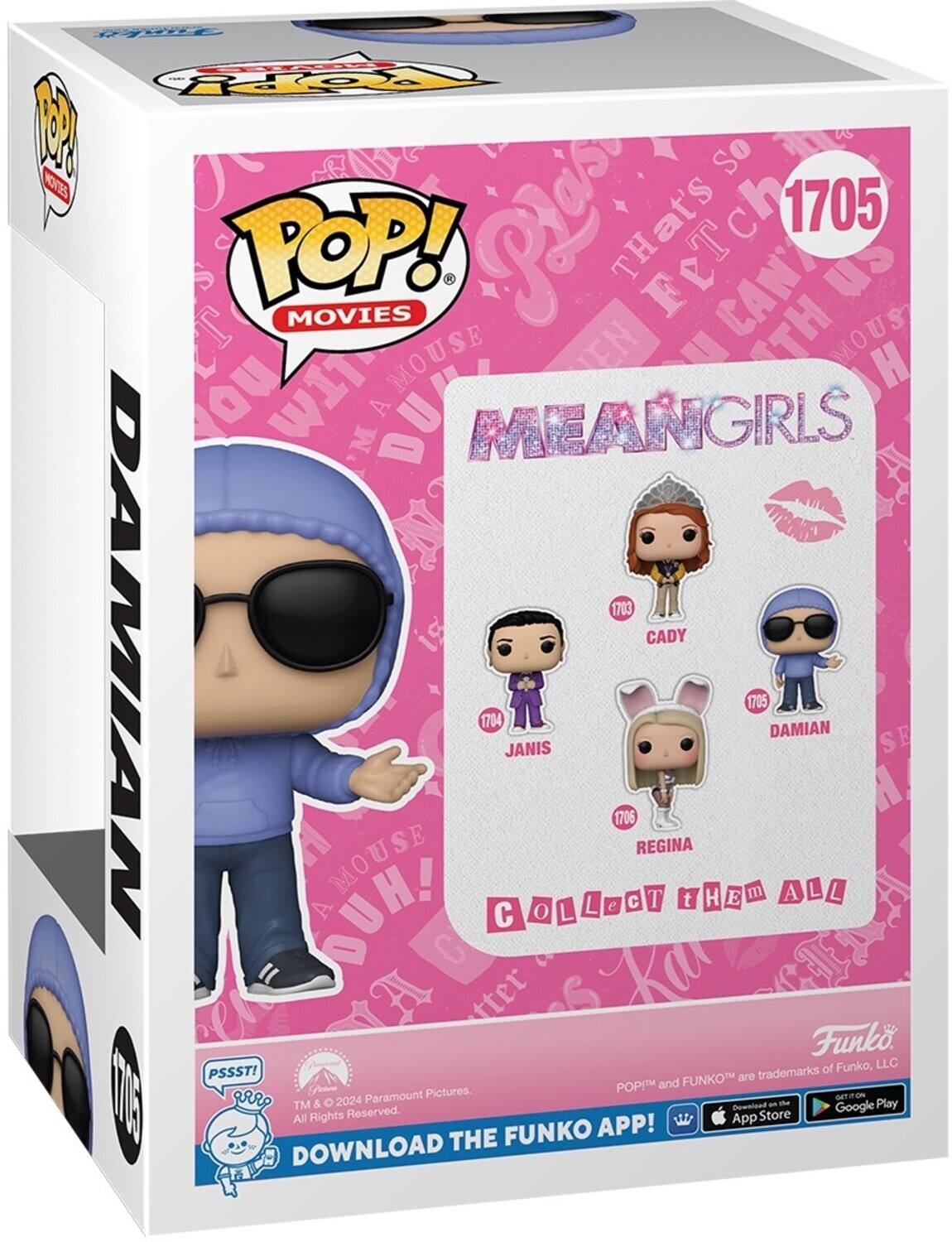 POP! MOVIES
MEAN GIRLS
CADY 1703
DAMIAN 1705
JANIS 1704
REGINA 1706
COLLECT THEM ALL
DOWNLOAD THE FUNKO APP!
PSSST!
FUNKO are trademarks of Funko, LLC
TM & 2024 Paramount Pictures. All Rights Reserved.
Download on the App Store
Download on the Google Play